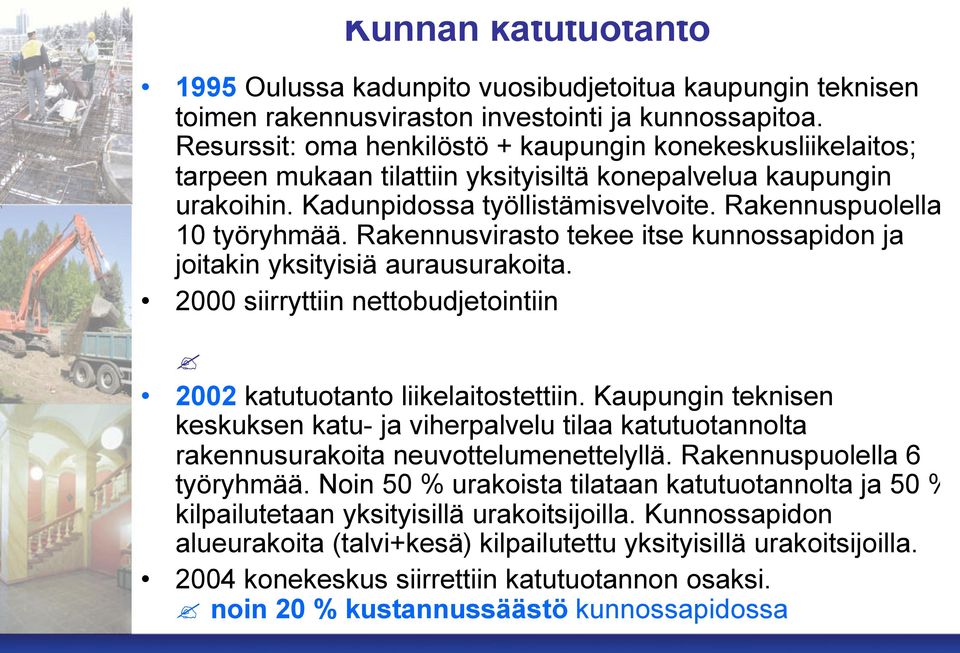 Rakennusvirasto tekee itse kunnossapidon ja joitakin yksityisiä aurausurakoita. 2000 siirryttiin nettobudjetointiin 2002 katutuotanto liikelaitostettiin.