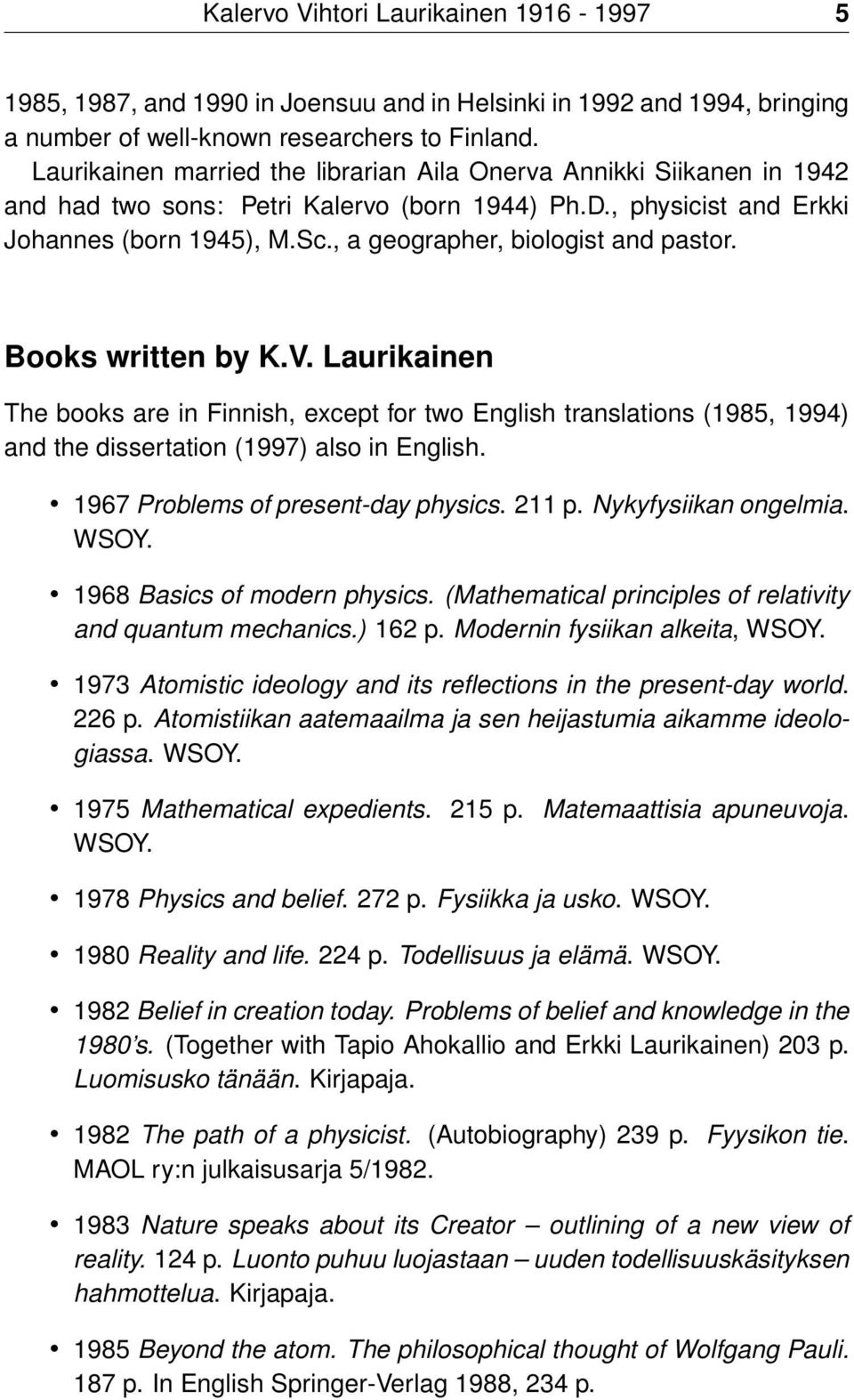 , a geographer, biologist and pastor. Books written by K.V. Laurikainen The books are in Finnish, except for two English translations (1985, 1994) and the dissertation (1997) also in English.