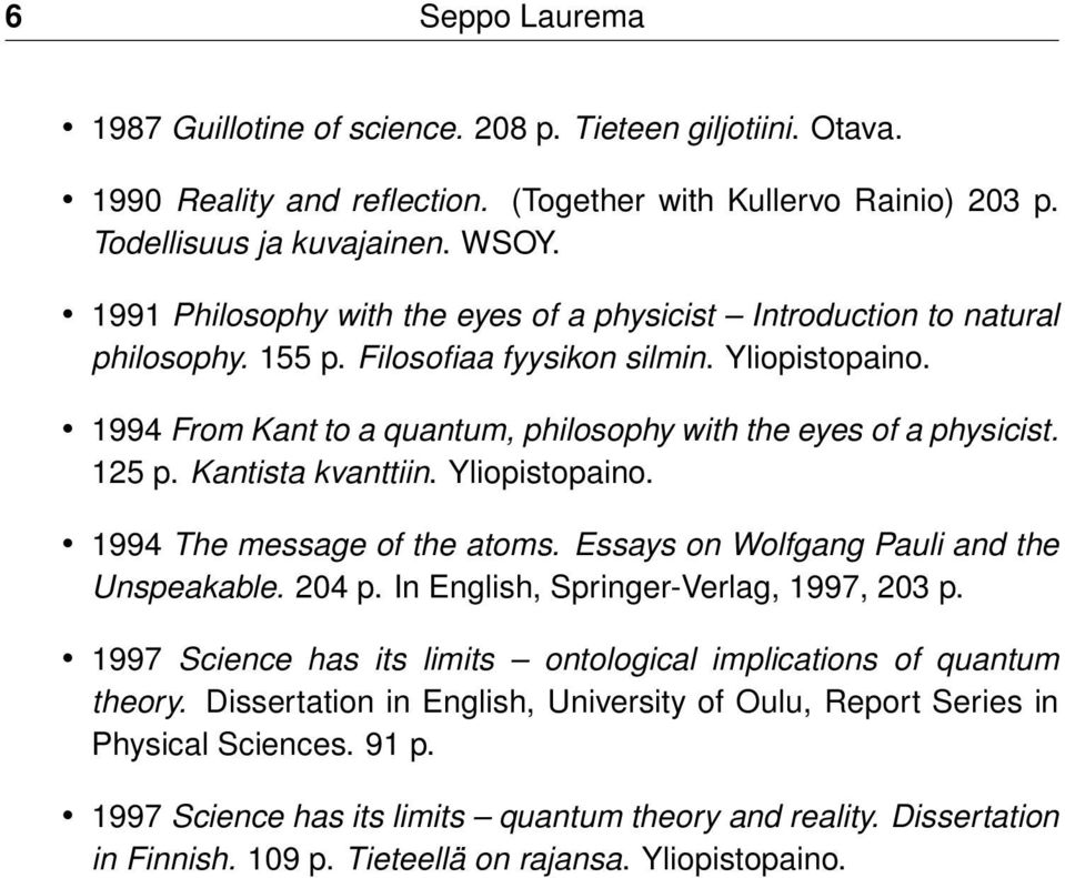 1994 From Kant to a quantum, philosophy with the eyes of a physicist. 125 p. Kantista kvanttiin. Yliopistopaino. 1994 The message of the atoms. Essays on Wolfgang Pauli and the Unspeakable. 204 p.