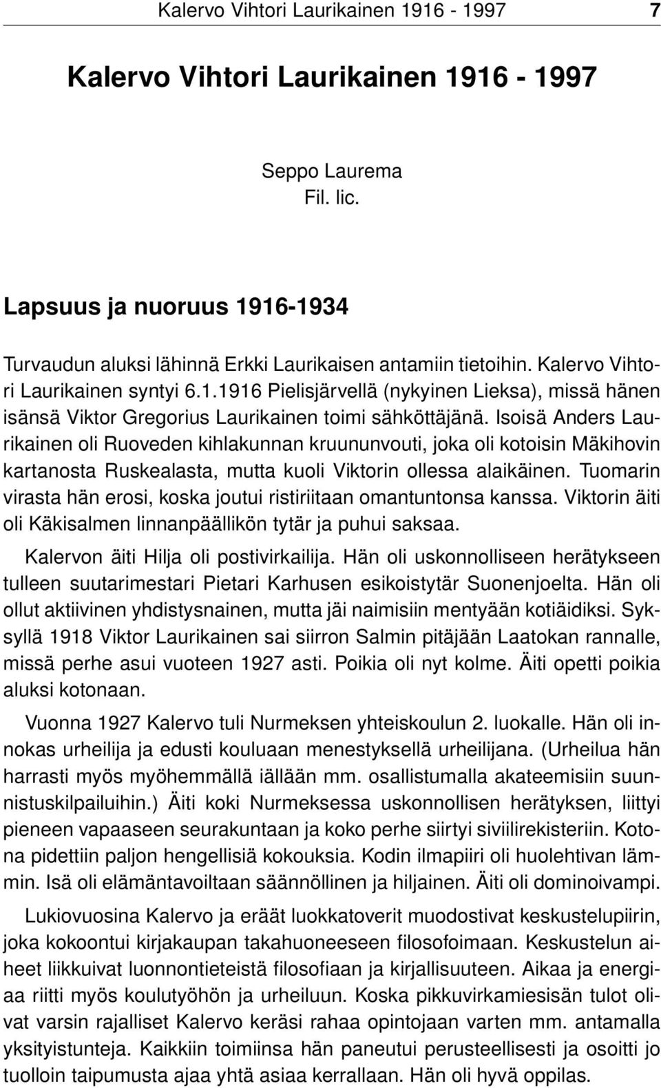 Isoisä Anders Laurikainen oli Ruoveden kihlakunnan kruununvouti, joka oli kotoisin Mäkihovin kartanosta Ruskealasta, mutta kuoli Viktorin ollessa alaikäinen.