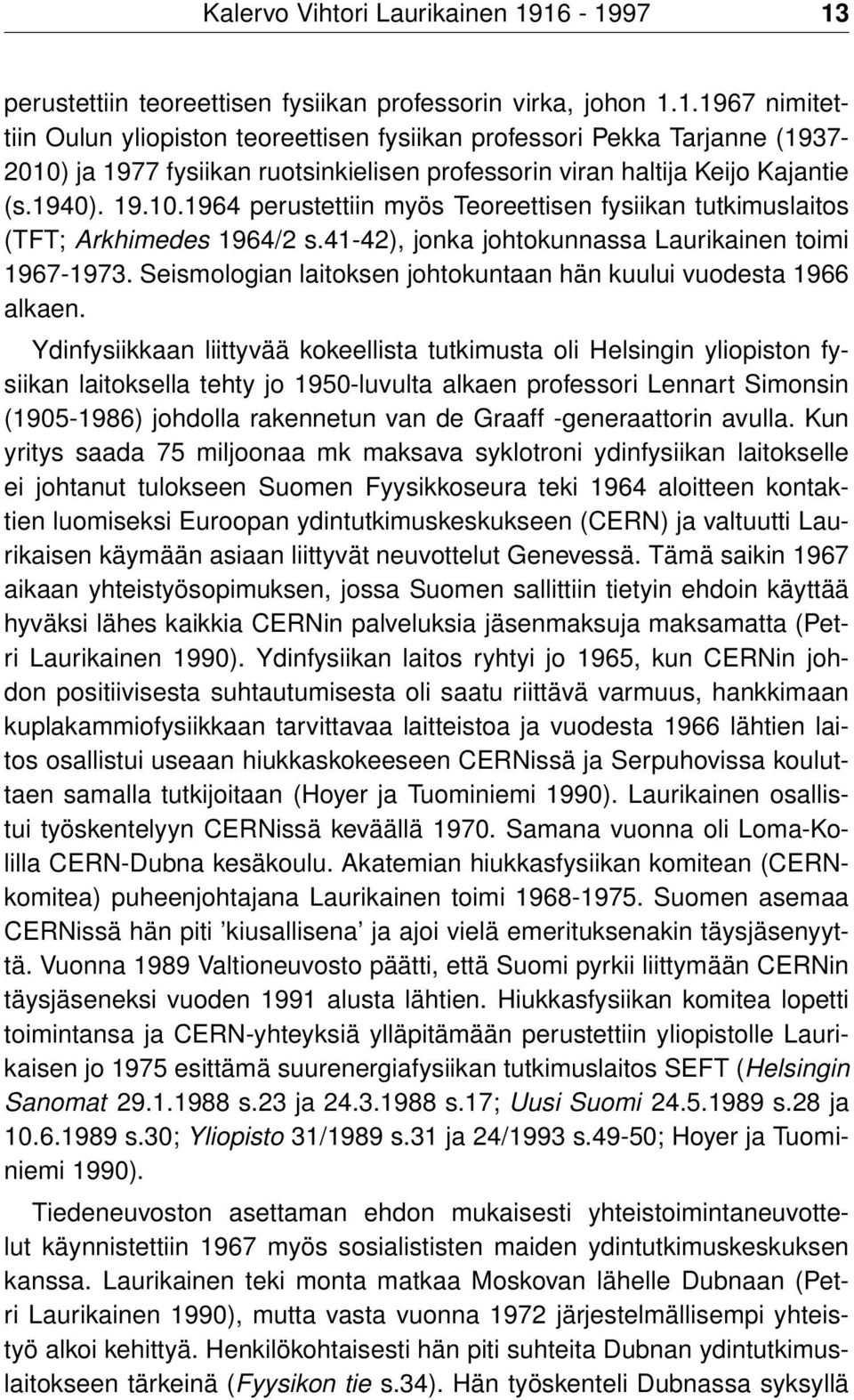 1940). 19.10.1964 perustettiin myös Teoreettisen fysiikan tutkimuslaitos (TFT; Arkhimedes 1964/2 s.41-42), jonka johtokunnassa Laurikainen toimi 1967-1973.