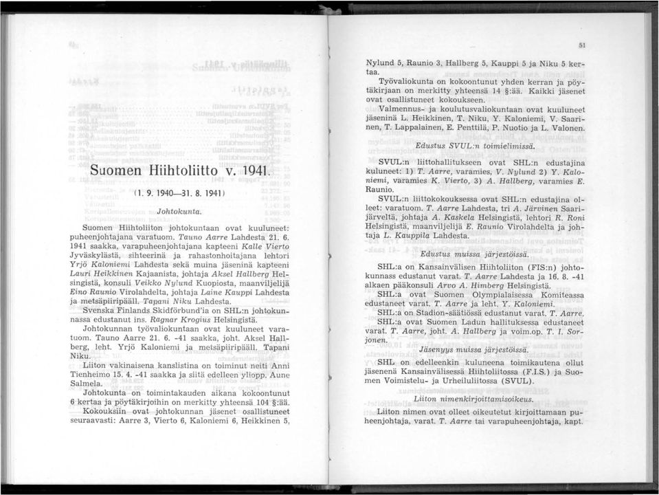 51 Suomen Hiihtoliitto v. 1941. (1. 9. 1940-31. 8. 1941) Johtokunta. Suomen Hiihtoliiton johtokuntaan ovat kuuluneet: puheenjohtajana varatuom. Tauno Aarre Lahdesta 21. 6.