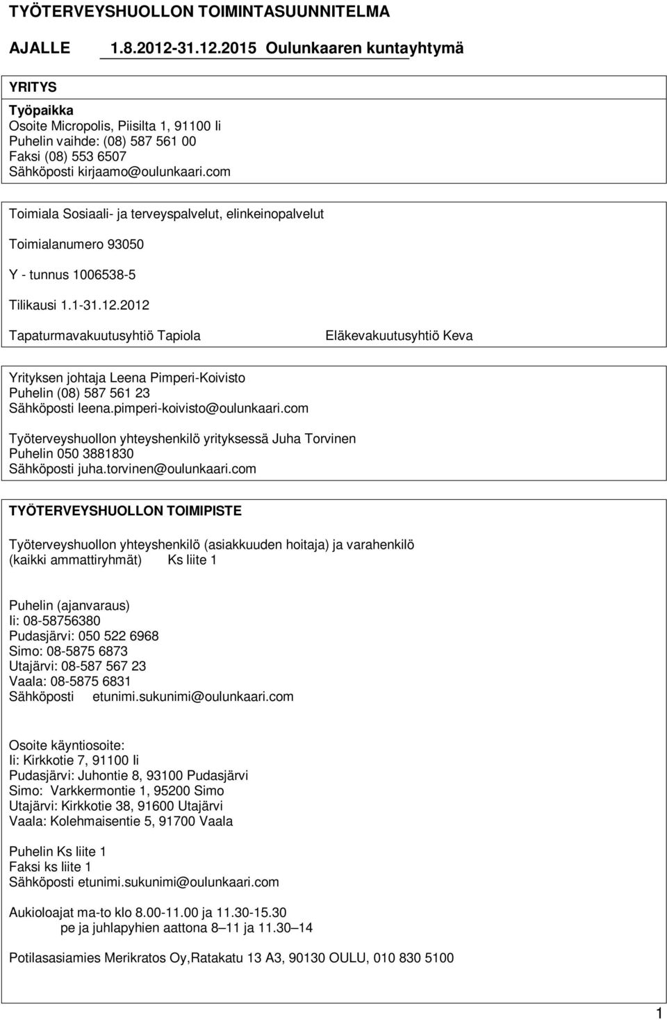 com Toimiala Sosiaali- ja terveyspalvelut, elinkeinopalvelut Toimialanumero 93050 Y - tunnus 1006538-5 Tilikausi 1.1-31.12.