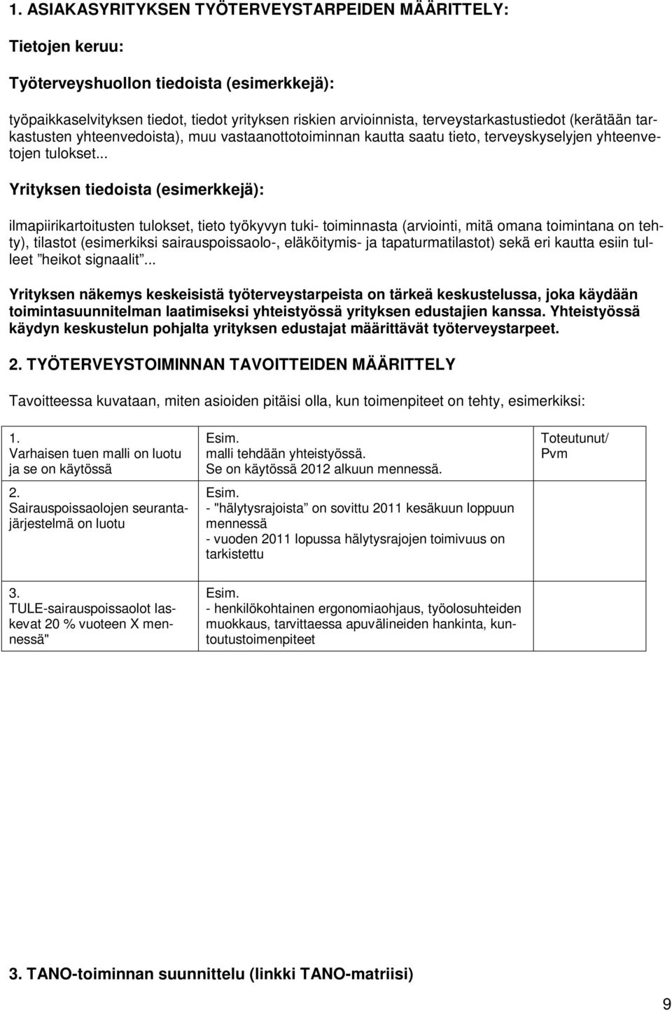 .. Yrityksen tiedoista (esimerkkejä): ilmapiirikartoitusten tulokset, tieto työkyvyn tuki- toiminnasta (arviointi, mitä omana toimintana on tehty), tilastot (esimerkiksi sairauspoissaolo-,