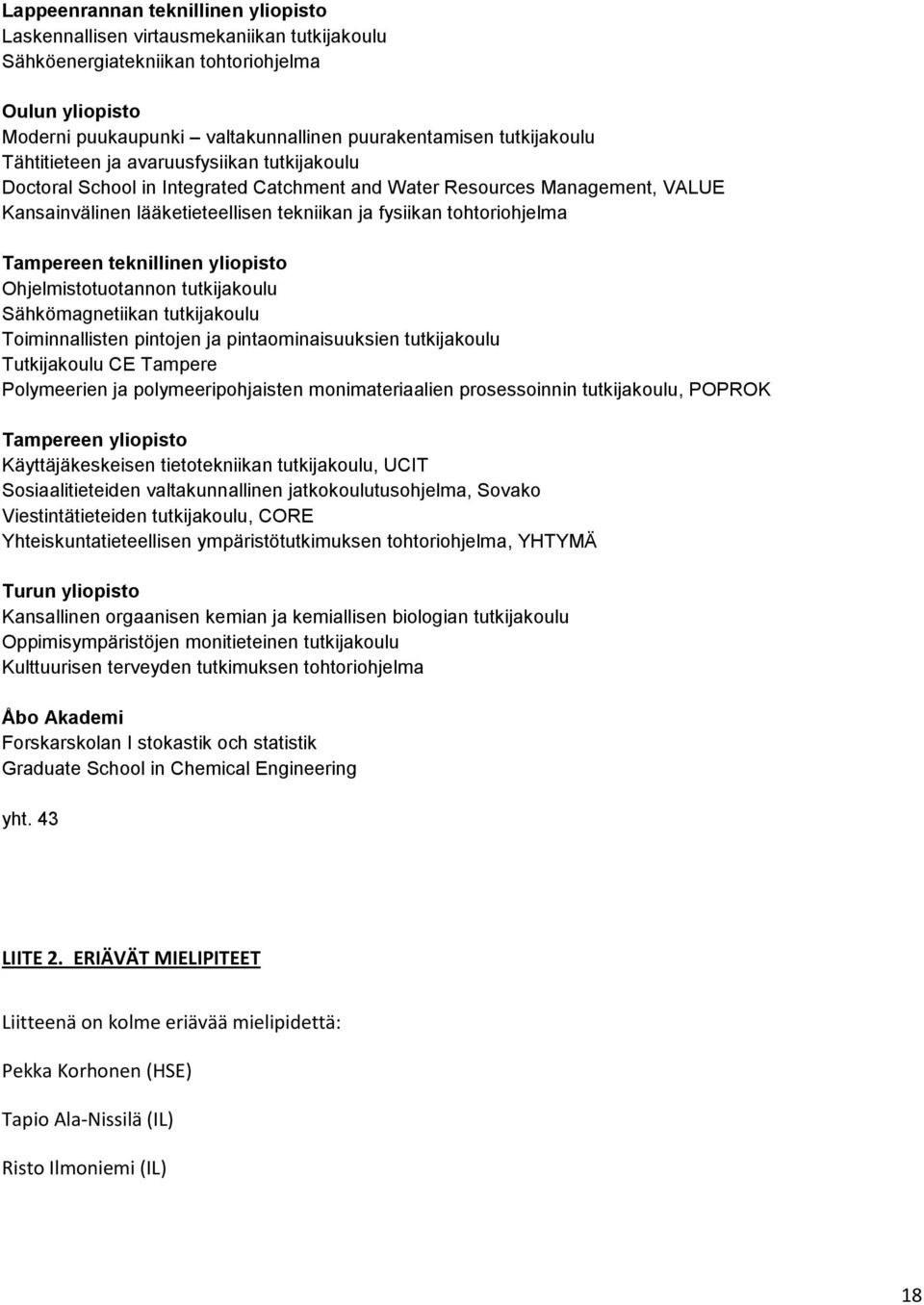 tohtoriohjelma Tampereen teknillinen yliopisto Ohjelmistotuotannon tutkijakoulu Sähkömagnetiikan tutkijakoulu Toiminnallisten pintojen ja pintaominaisuuksien tutkijakoulu Tutkijakoulu CE Tampere
