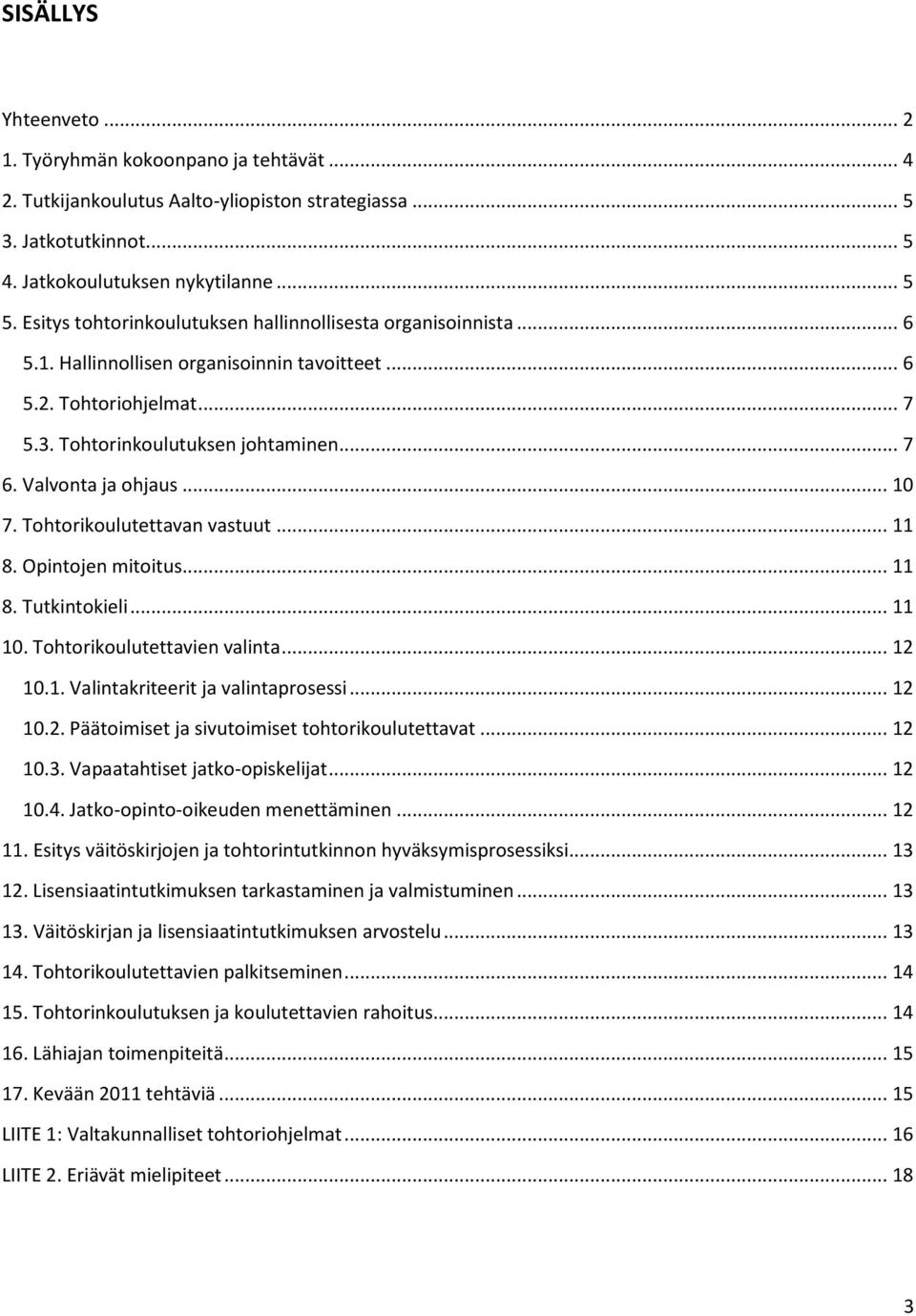 Valvonta ja ohjaus... 10 7. Tohtorikoulutettavan vastuut... 11 8. Opintojen mitoitus... 11 8. Tutkintokieli... 11 10. Tohtorikoulutettavien valinta... 12 10.1. Valintakriteerit ja valintaprosessi.