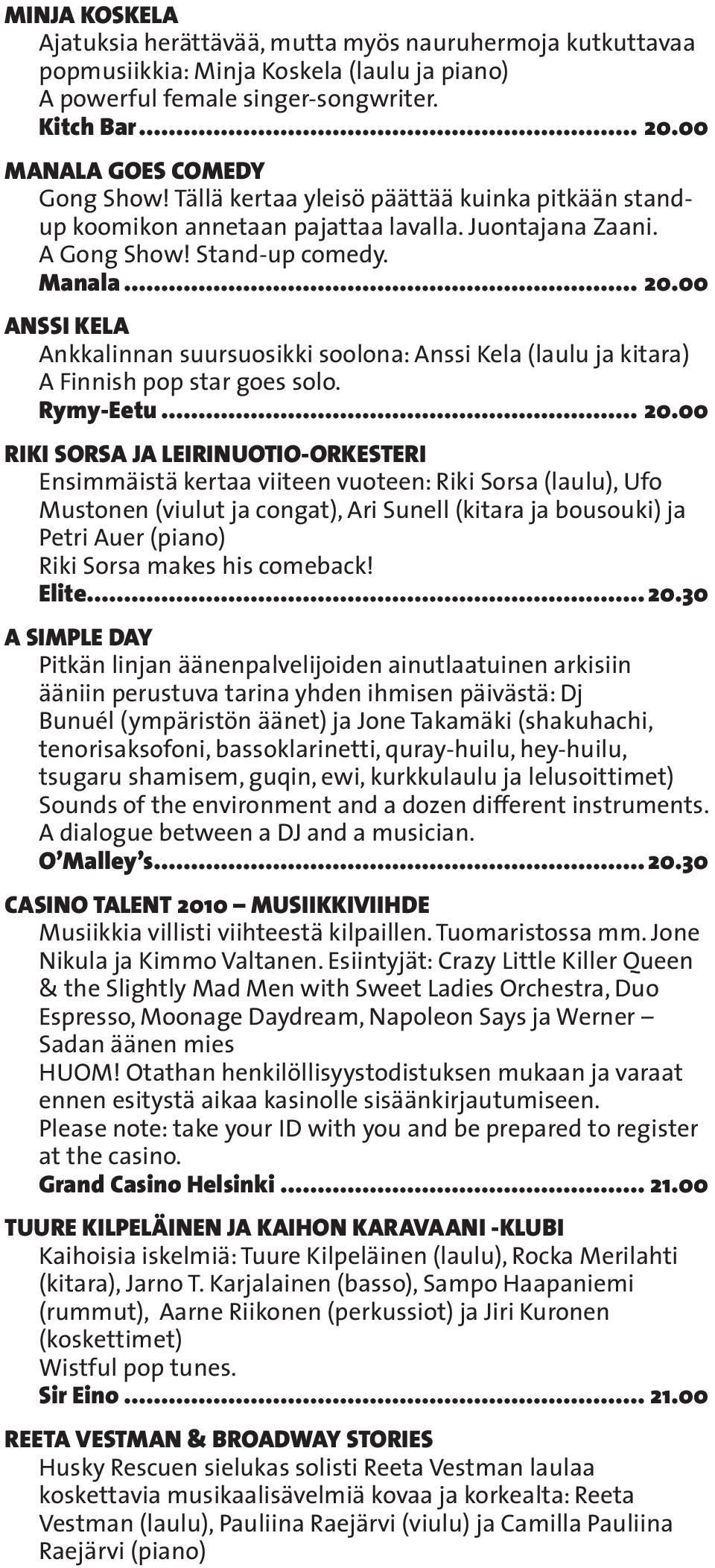 00 ANSSI KELA Ankkalinnan suursuosikki soolona: Anssi Kela (laulu ja kitara) A Finnish pop star goes solo. Rymy-Eetu... 20.