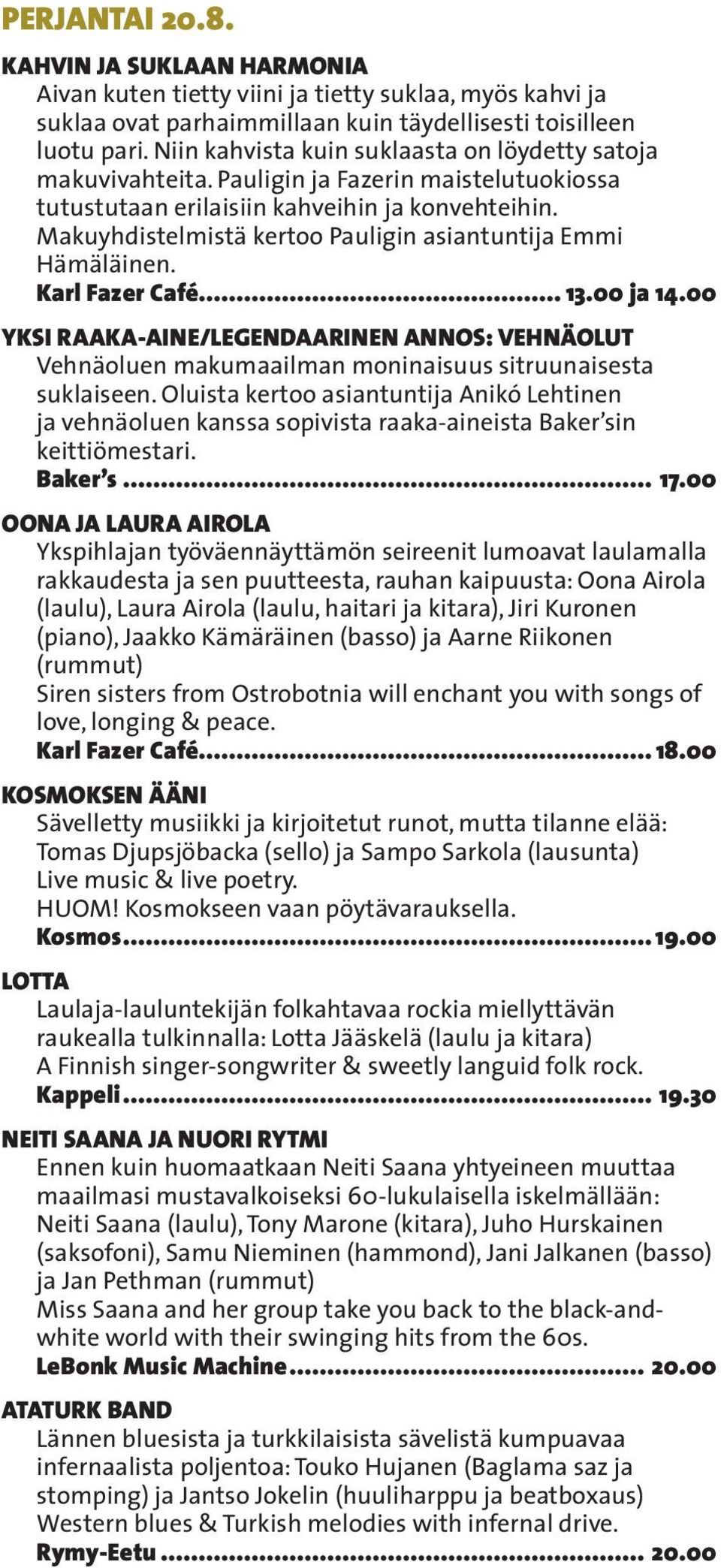 Makuyhdistelmistä kertoo Pauligin asiantuntija Emmi Hämäläinen. Karl Fazer Café... 13.00 ja 14.
