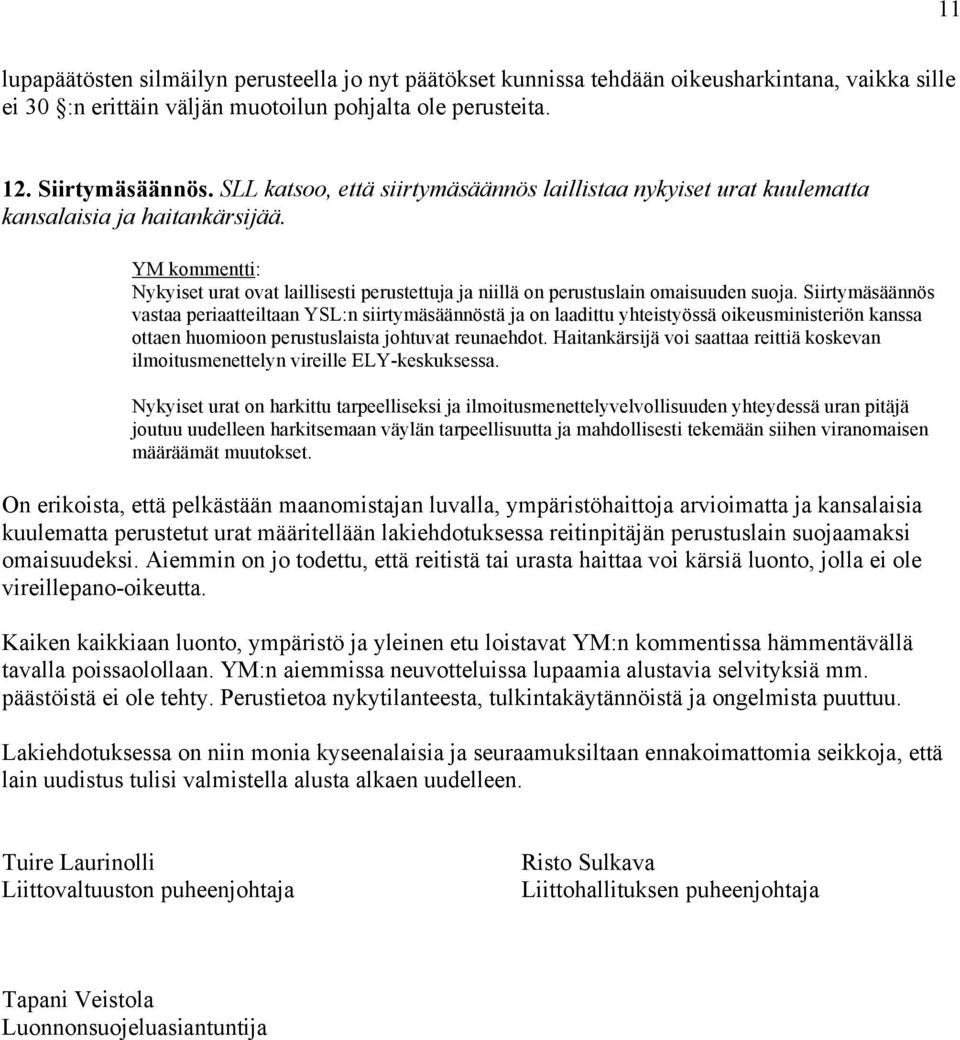 Siirtymäsäännös vastaa periaatteiltaan YSL:n siirtymäsäännöstä ja on laadittu yhteistyössä oikeusministeriön kanssa ottaen huomioon perustuslaista johtuvat reunaehdot.