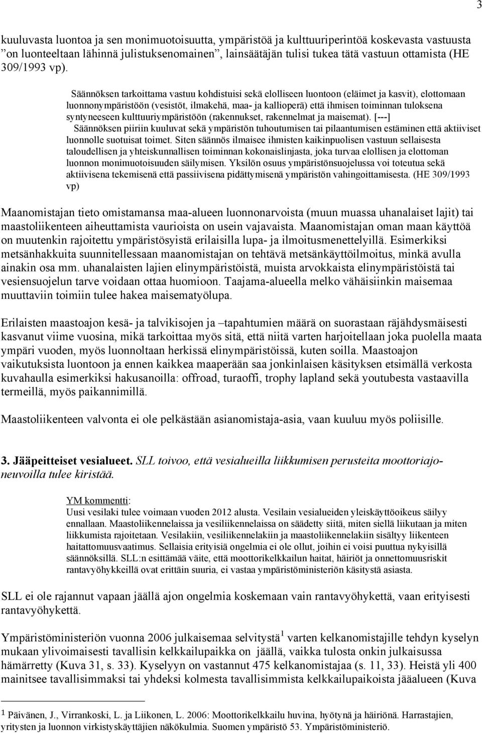 Säännöksen tarkoittama vastuu kohdistuisi sekä elolliseen luontoon (eläimet ja kasvit), elottomaan luonnonympäristöön (vesistöt, ilmakehä, maa- ja kallioperä) että ihmisen toiminnan tuloksena