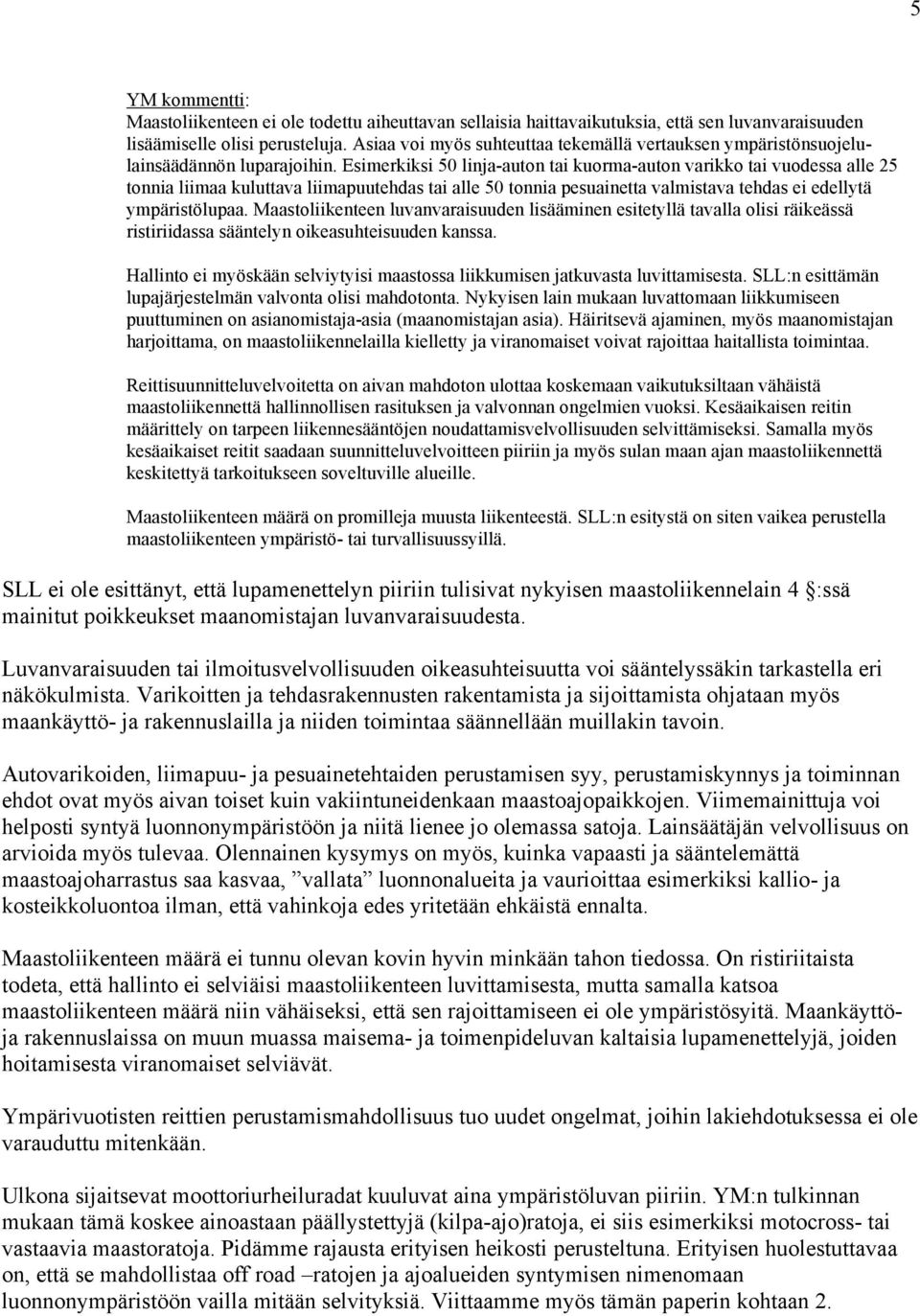 Esimerkiksi 50 linja-auton tai kuorma-auton varikko tai vuodessa alle 25 tonnia liimaa kuluttava liimapuutehdas tai alle 50 tonnia pesuainetta valmistava tehdas ei edellytä ympäristölupaa.