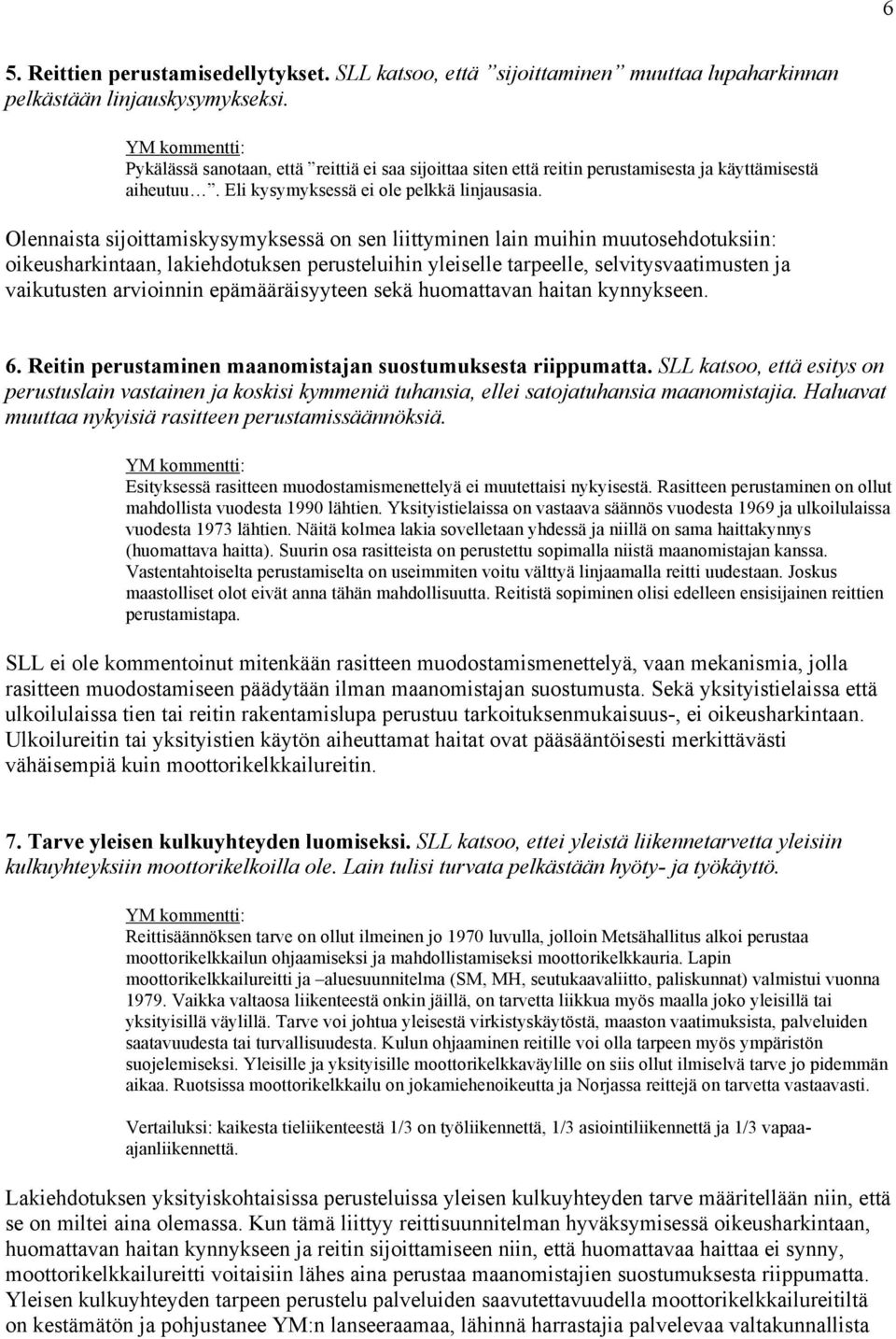 Olennaista sijoittamiskysymyksessä on sen liittyminen lain muihin muutosehdotuksiin: oikeusharkintaan, lakiehdotuksen perusteluihin yleiselle tarpeelle, selvitysvaatimusten ja vaikutusten arvioinnin