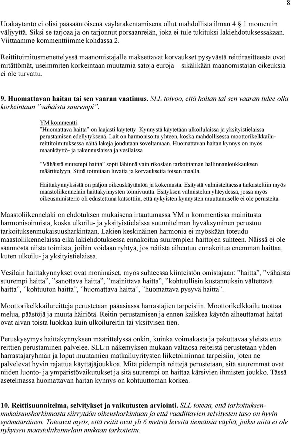 Reittitoimitusmenettelyssä maanomistajalle maksettavat korvaukset pysyvästä reittirasitteesta ovat mitättömät, useimmiten korkeintaan muutamia satoja euroja sikälikään maanomistajan oikeuksia ei ole