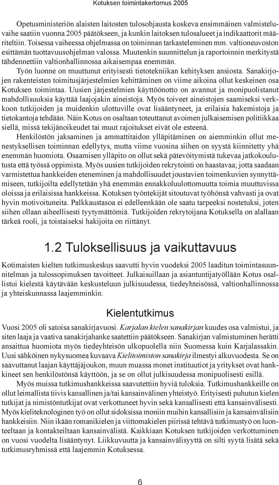 Muutenkin suunnittelun ja raportoinnin merkitystä tähdennettiin valtionhallinnossa aikaisempaa enemmän. Työn luonne on muuttunut erityisesti tietotekniikan kehityksen ansiosta.