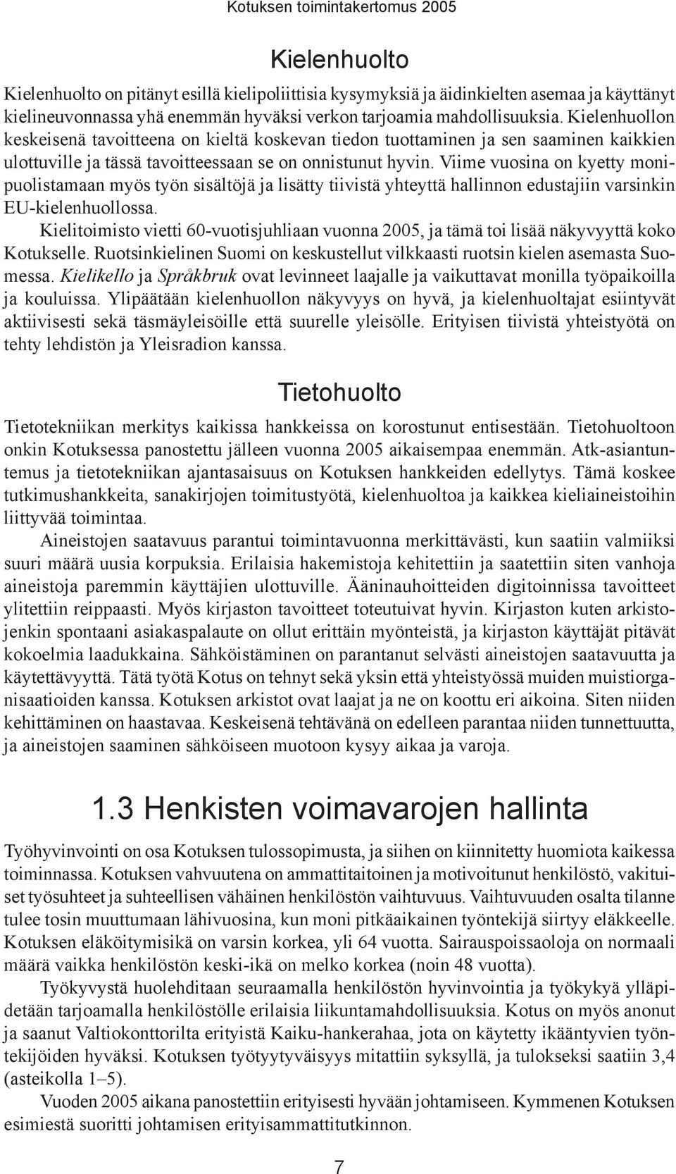 Viime vuosina on kyetty monipuolistamaan myös työn sisältöjä ja lisätty tiivistä yhteyttä hallinnon edustajiin varsinkin EU-kielenhuollossa.