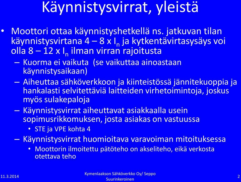 käynnistysaikaan) Aiheuttaa sähköverkkoon ja kiinteistössä jännitekuoppia ja hankalasti selvitettäviä laitteiden virhetoimintoja, joskus myös sulakepaloja