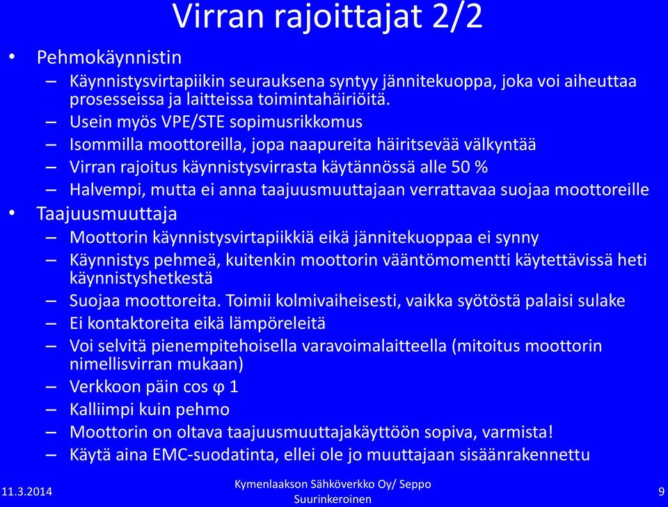 verrattavaa suojaa moottoreille Taajuusmuuttaja Moottorin käynnistysvirtapiikkiä eikä jännitekuoppaa ei synny Käynnistys pehmeä, kuitenkin moottorin vääntömomentti käytettävissä heti