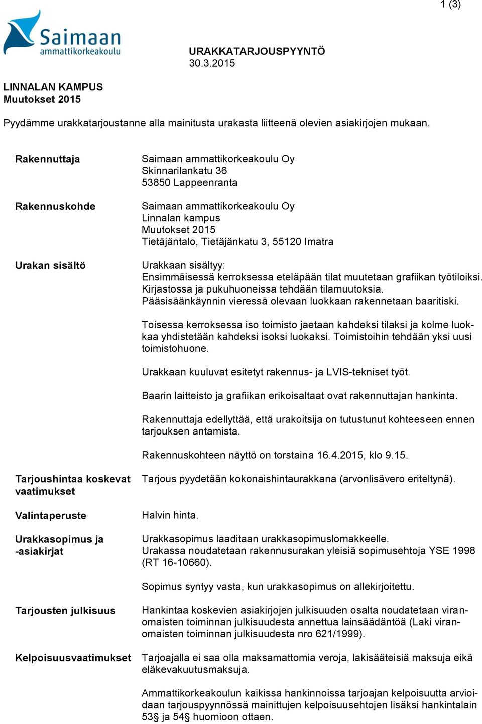 3, 55120 Imatra Urakkaan sisältyy: Ensimmäisessä kerroksessa eteläpään tilat muutetaan grafiikan työtiloiksi. Kirjastossa ja pukuhuoneissa tehdään tilamuutoksia.