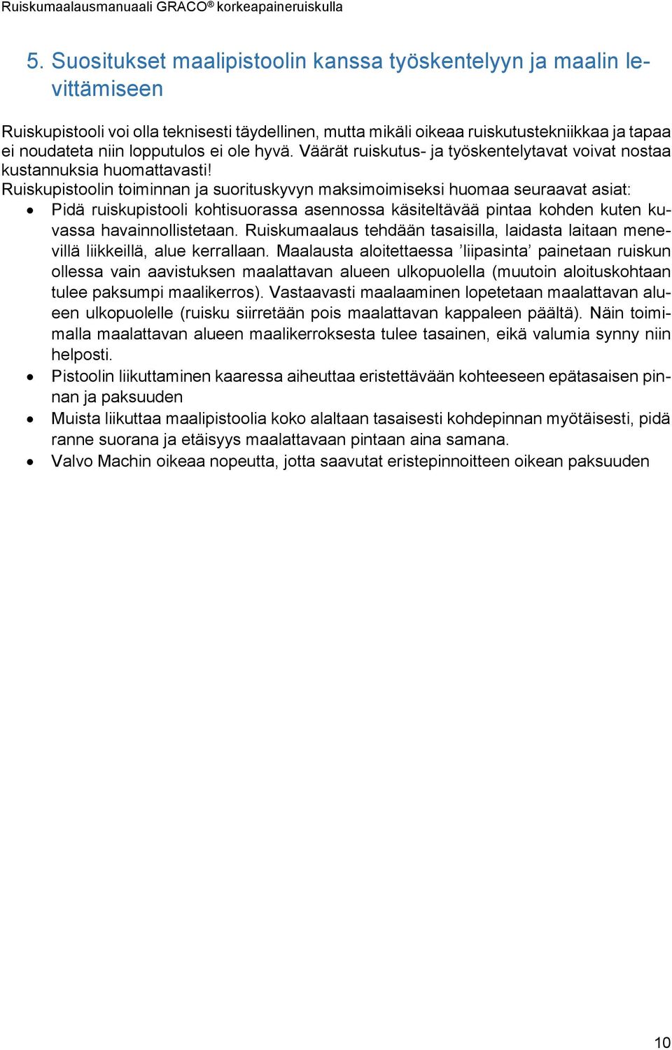 Ruiskupistoolin toiminnan ja suorituskyvyn maksimoimiseksi huomaa seuraavat asiat: Pidä ruiskupistooli kohtisuorassa asennossa käsiteltävää pintaa kohden kuten kuvassa havainnollistetaan.