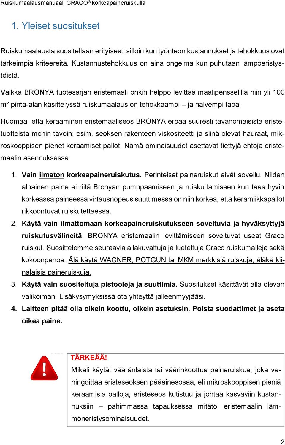 Vaikka BRONYA tuotesarjan eristemaali onkin helppo levittää maalipensselillä niin yli 100 m² pinta-alan käsittelyssä ruiskumaalaus on tehokkaampi ja halvempi tapa.