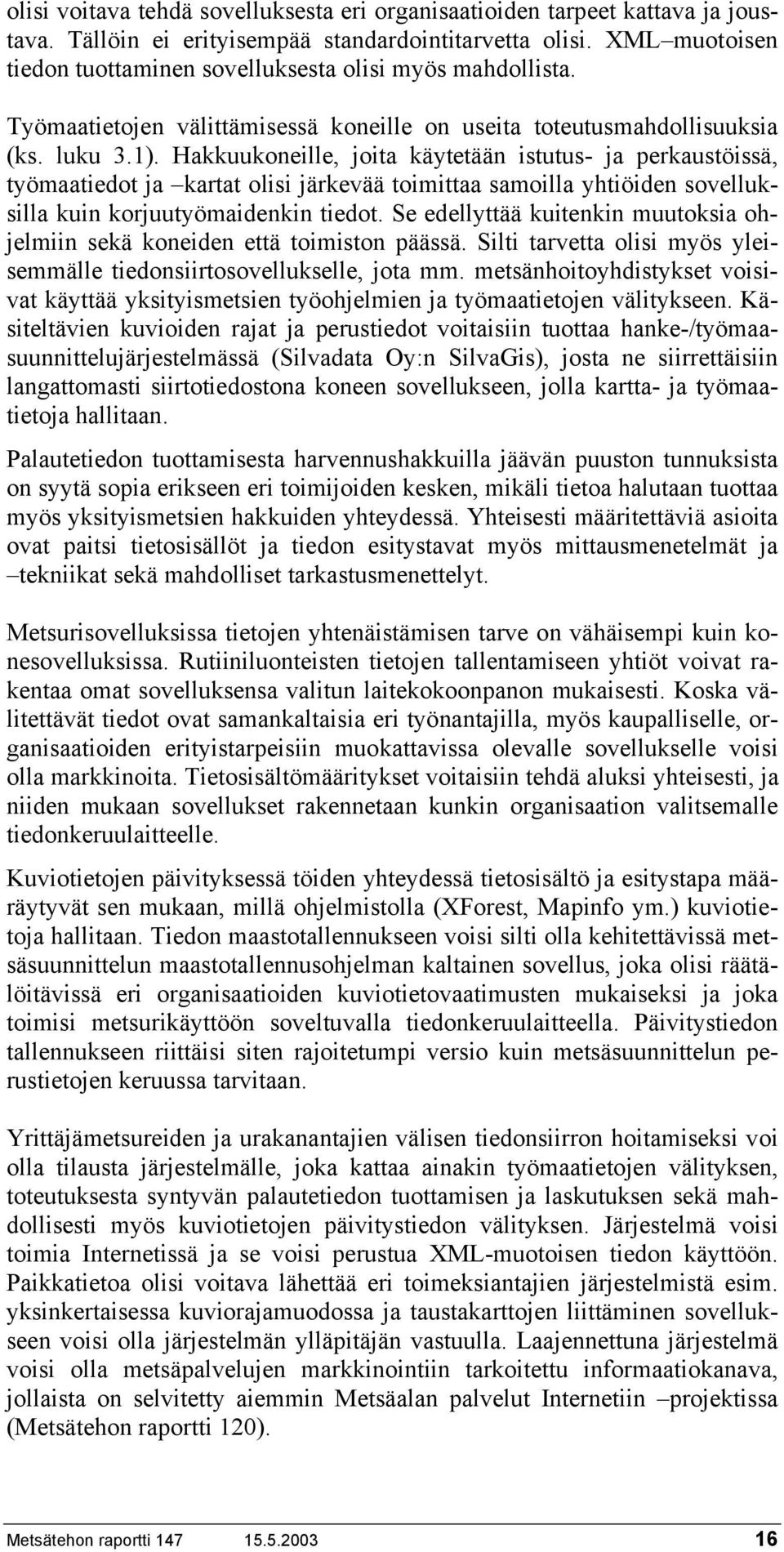 Hakkuukoneille, joita käytetään istutus- ja perkaustöissä, työmaatiedot ja kartat olisi järkevää toimittaa samoilla yhtiöiden sovelluksilla kuin korjuutyömaidenkin tiedot.