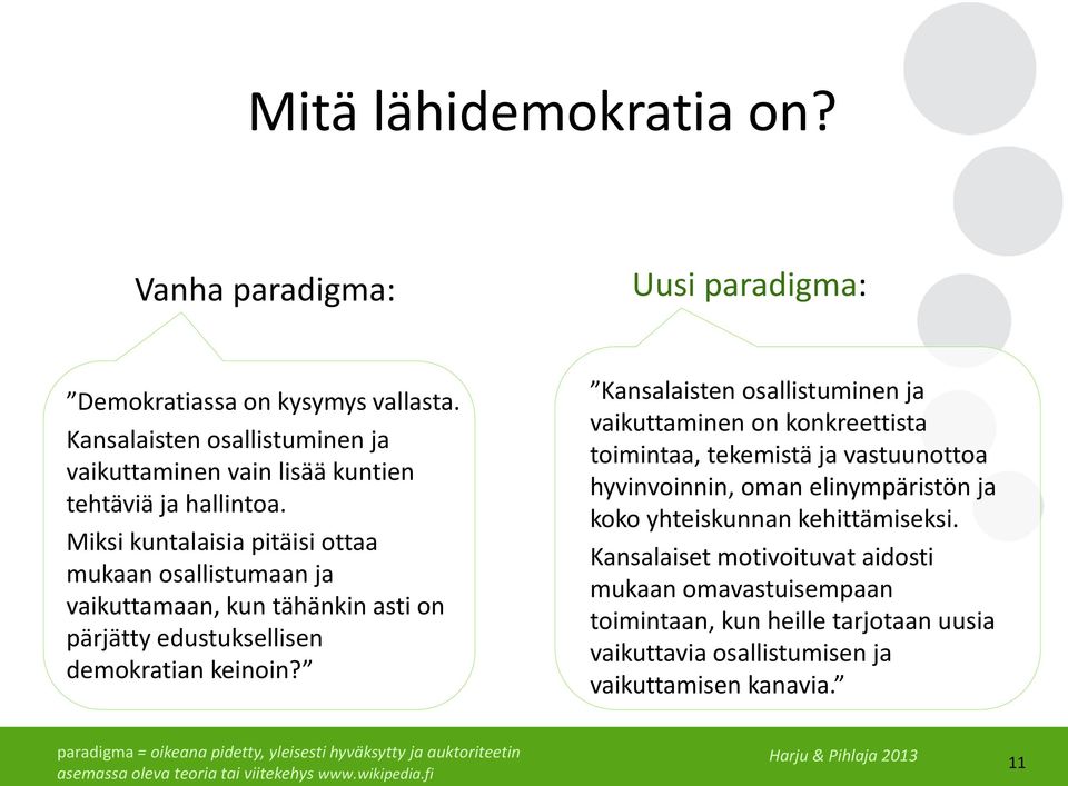 Kansalaisten osallistuminen ja vaikuttaminen on konkreettista toimintaa, tekemistä ja vastuunottoa hyvinvoinnin, oman elinympäristön ja koko yhteiskunnan kehittämiseksi.