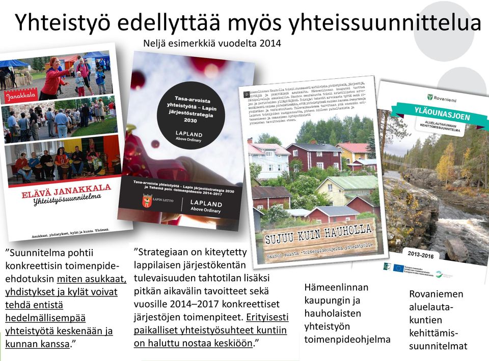 Strategiaan on kiteytetty lappilaisen järjestökentän tulevaisuuden tahtotilan lisäksi pitkän aikavälin tavoitteet sekä vuosille 2014 2017 konkreettiset