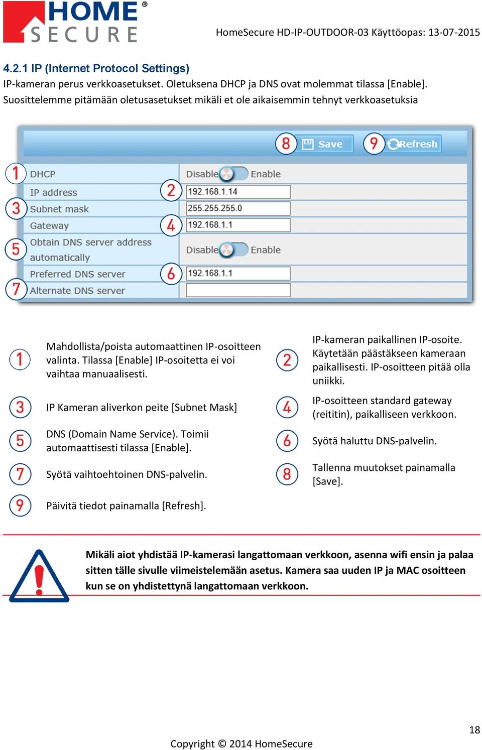 Tilassa [Enable] IP-osoitetta ei voi vaihtaa manuaalisesti. IP Kameran aliverkon peite [Subnet Mask] DNS (Domain Name Service). Toimii automaattisesti tilassa [Enable].