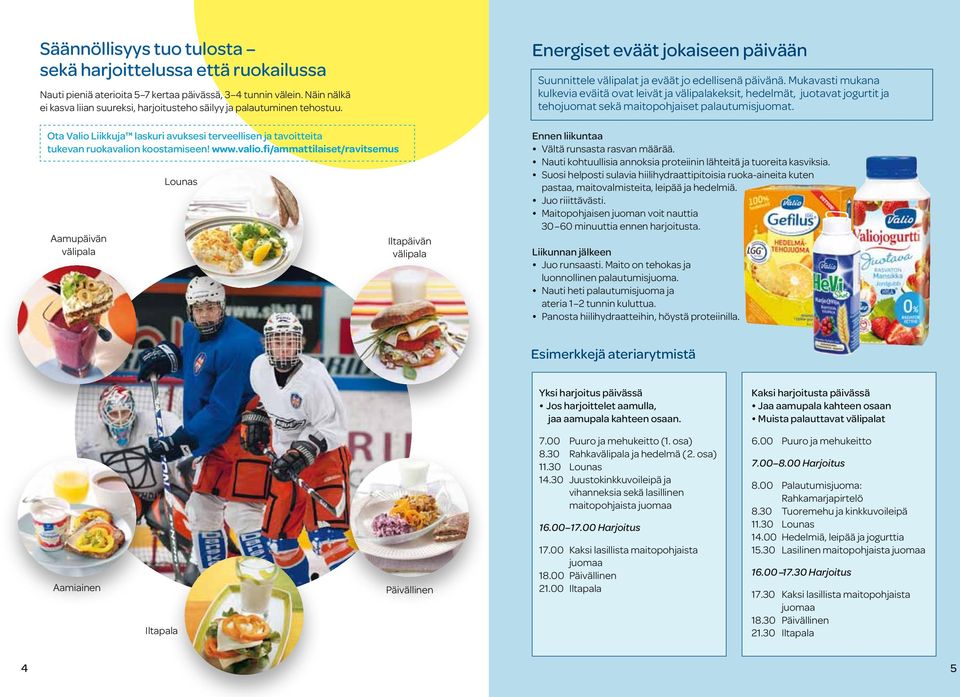 koostamiseen! www.valio.fi/ammattilaiset/ravitsemus Aamupäivän välipala Lounas Iltapäivän välipala Energiset eväät jokaiseen päivään Suunnittele välipalat ja eväät jo edellisenä päivänä.