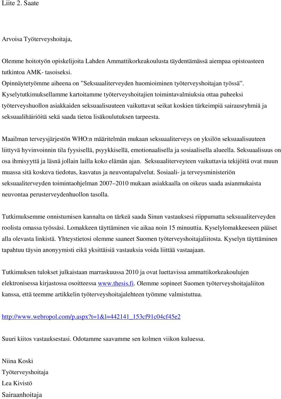 Kyselytutkimuksellamme kartoitamme työterveyshoitajien toimintavalmiuksia ottaa puheeksi työterveyshuollon asiakkaiden seksuaalisuuteen vaikuttavat seikat koskien tärkeimpiä sairausryhmiä ja