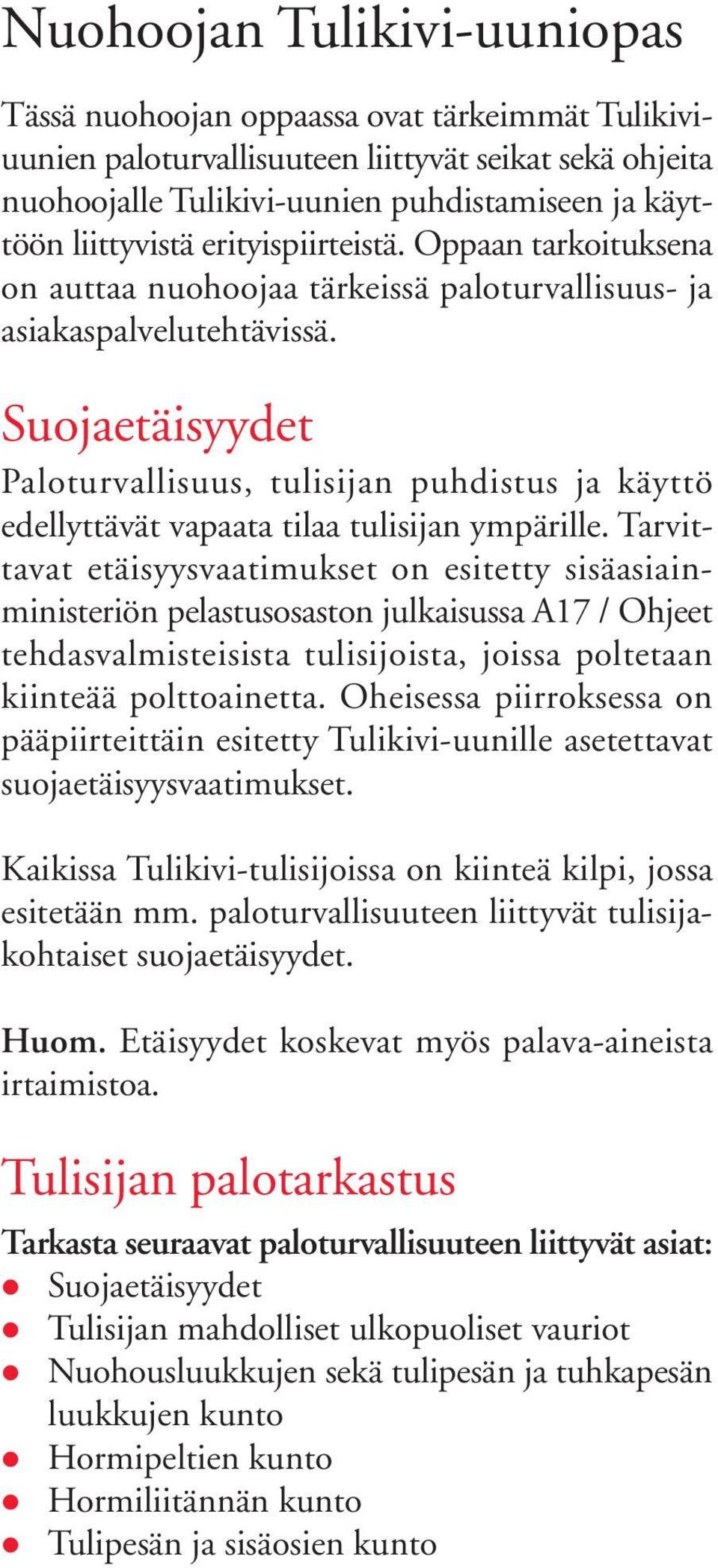 Suojaetäisyydet Paloturvallisuus, tulisijan puhdistus ja käyttö edellyttävät vapaata tilaa tulisijan ympärille.