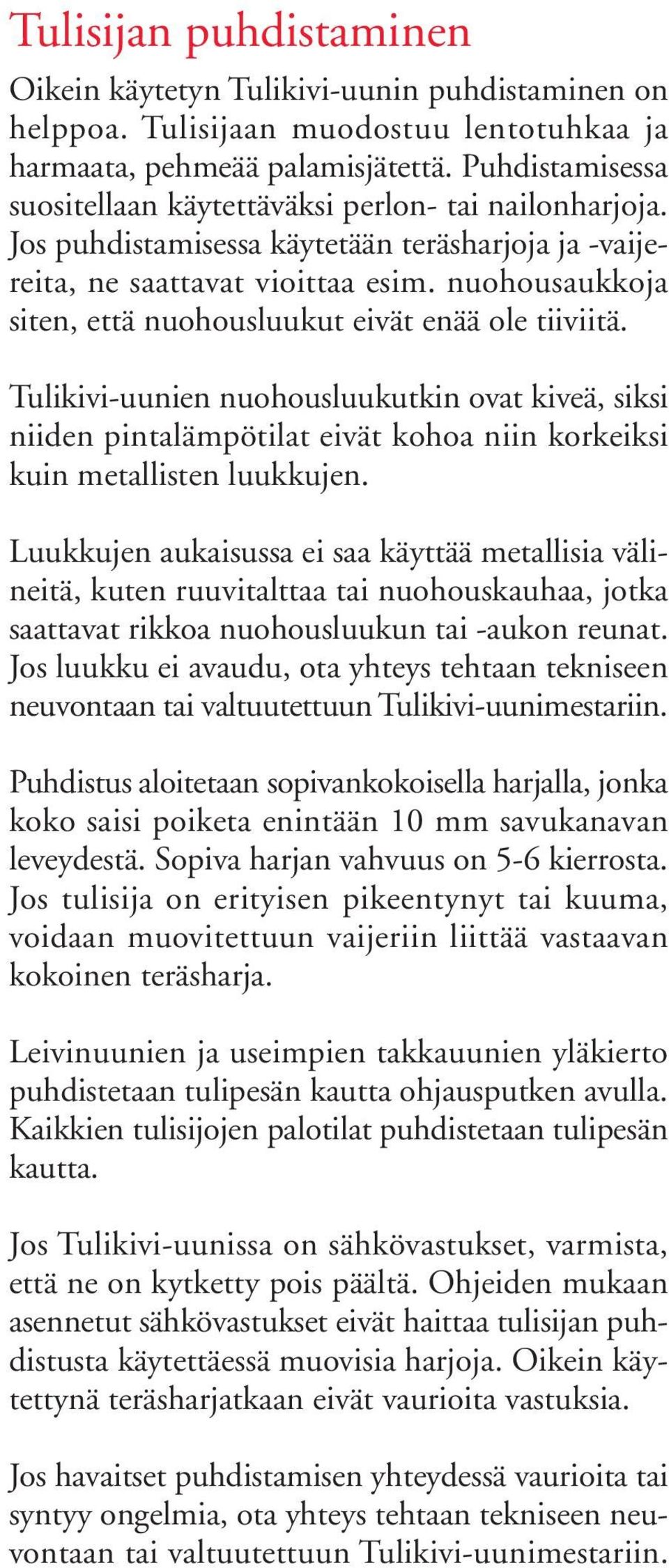 nuohousaukkoja siten, että nuohousluukut eivät enää ole tiiviitä. Tulikivi-uunien nuohousluukutkin ovat kiveä, siksi niiden pintalämpötilat eivät kohoa niin korkeiksi kuin metallisten luukkujen.