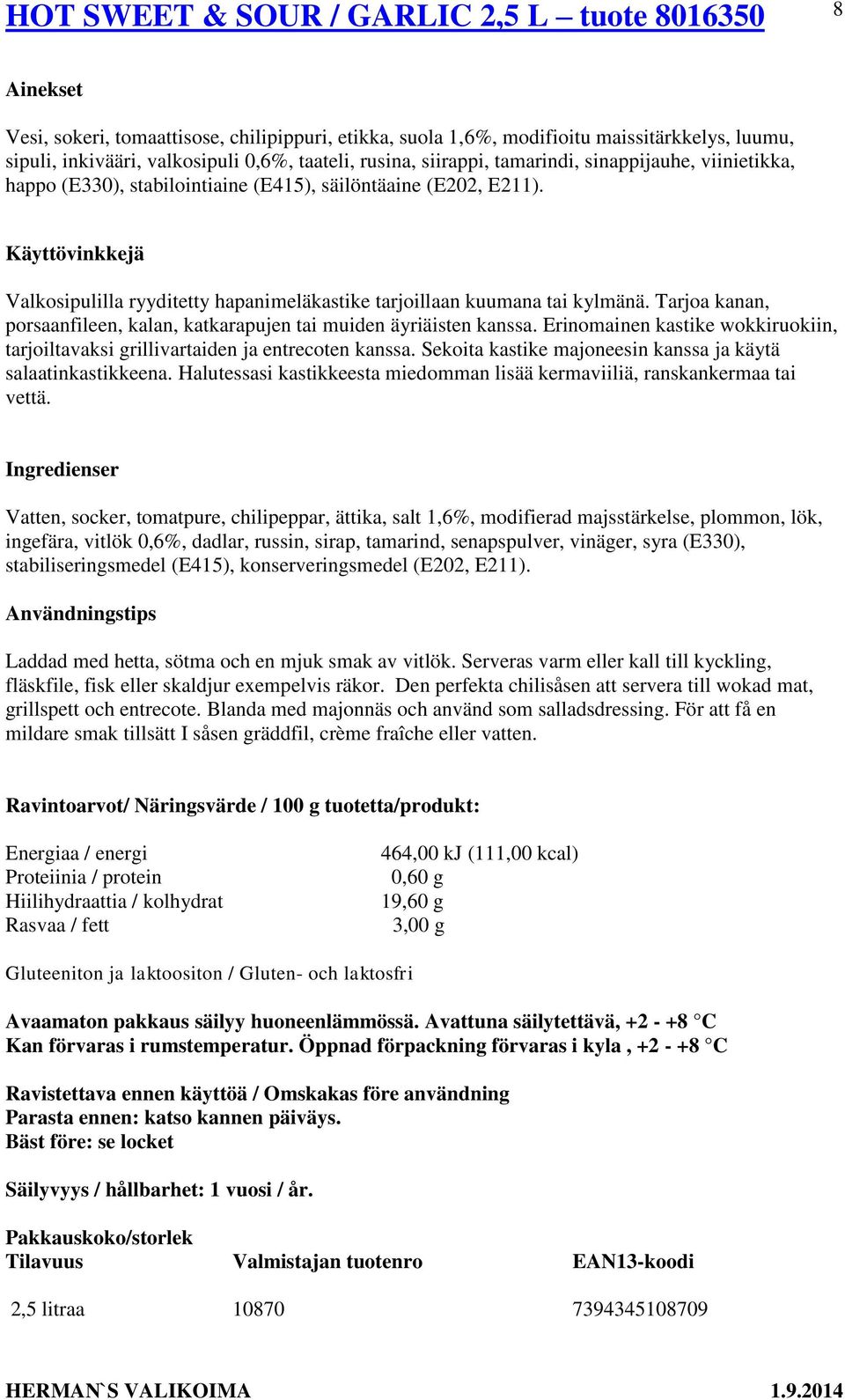 Tarjoa kanan, porsaanfileen, kalan, katkarapujen tai muiden äyriäisten kanssa. Erinomainen kastike wokkiruokiin, tarjoiltavaksi grillivartaiden ja entrecoten kanssa.