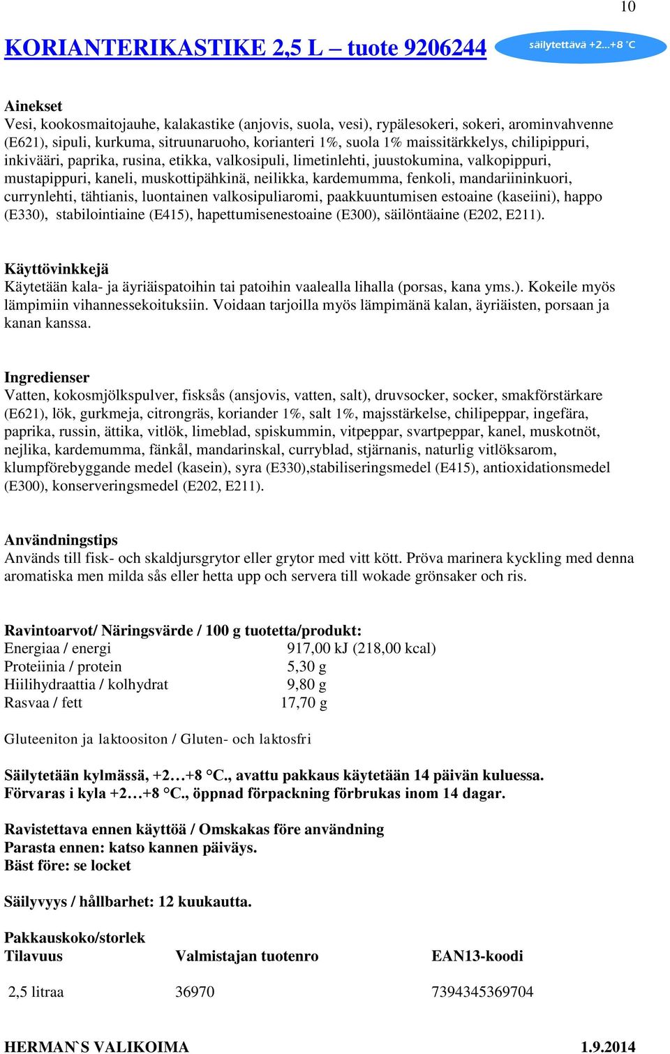 kardemumma, fenkoli, mandariininkuori, currynlehti, tähtianis, luontainen valkosipuliaromi, paakkuuntumisen estoaine (kaseiini), happo (E330), stabilointiaine (E415), hapettumisenestoaine (E300),