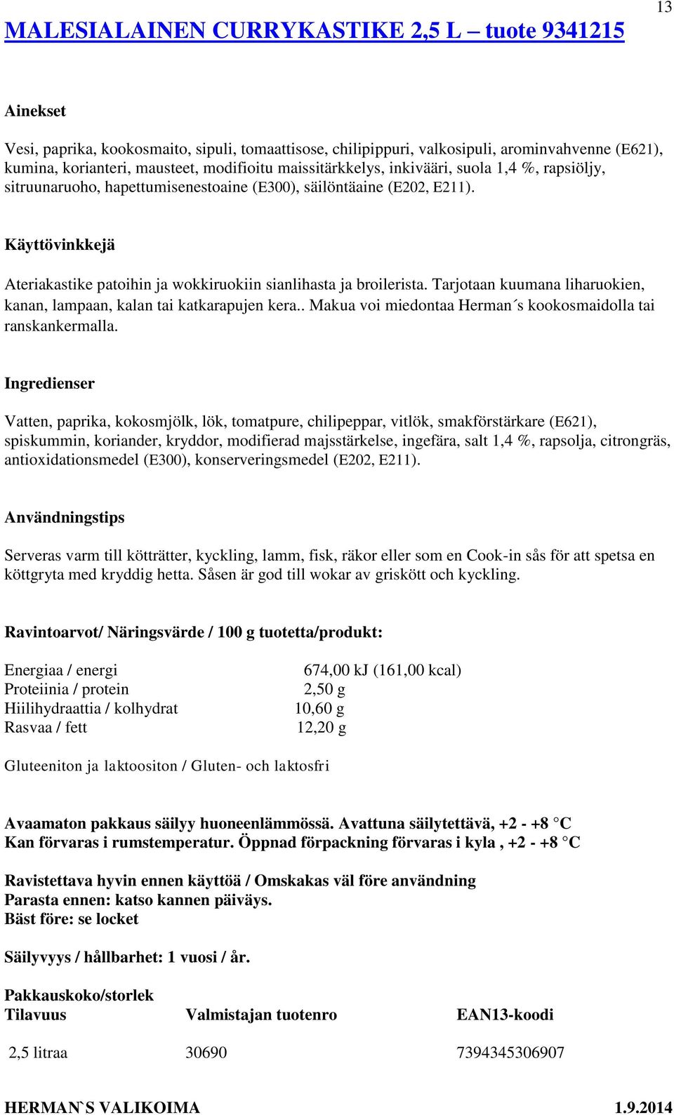 Tarjotaan kuumana liharuokien, kanan, lampaan, kalan tai katkarapujen kera.. Makua voi miedontaa Herman s kookosmaidolla tai ranskankermalla.