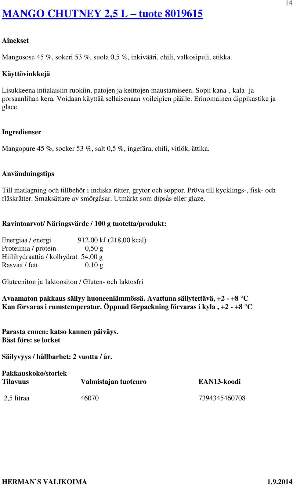 Erinomainen dippikastike ja glace. Mangopure 45 %, socker 53 %, salt 0,5 %, ingefära, chili, vitlök, ättika.