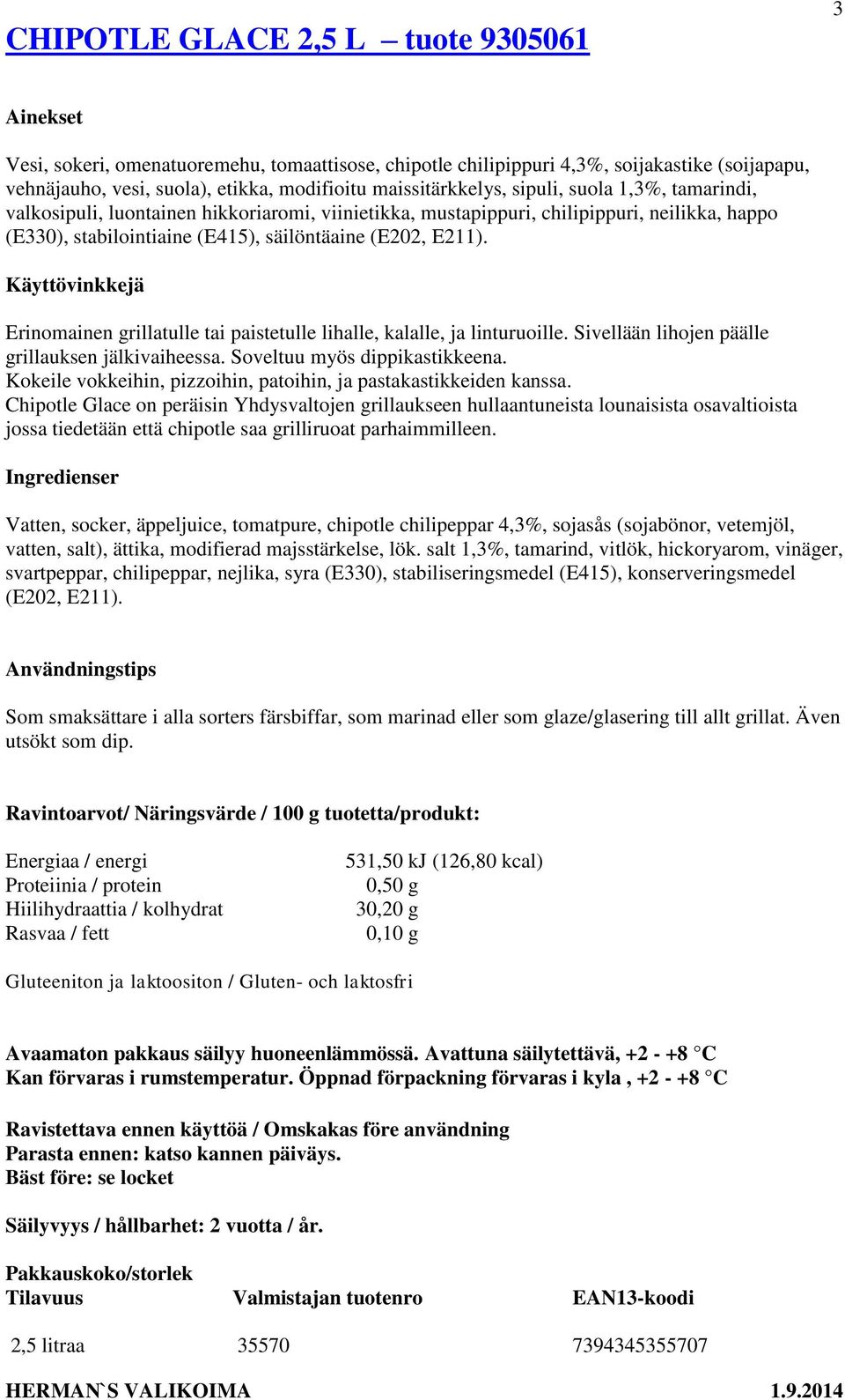 Erinomainen grillatulle tai paistetulle lihalle, kalalle, ja linturuoille. Sivellään lihojen päälle grillauksen jälkivaiheessa. Soveltuu myös dippikastikkeena.