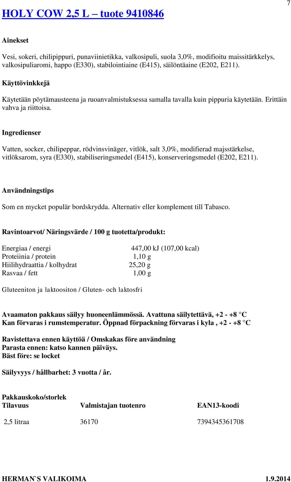 Vatten, socker, chilipeppar, rödvinsvinäger, vitlök, salt 3,0%, modifierad majsstärkelse, vitlöksarom, syra (E330), stabiliseringsmedel (E415), konserveringsmedel (E202,