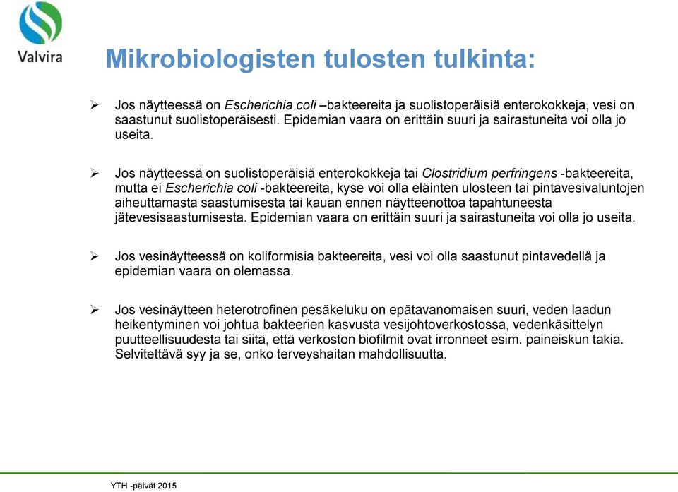 Jos näytteessä on suolistoperäisiä enterokokkeja tai Clostridium perfringens -bakteereita, mutta ei Escherichia coli -bakteereita, kyse voi olla eläinten ulosteen tai pintavesivaluntojen