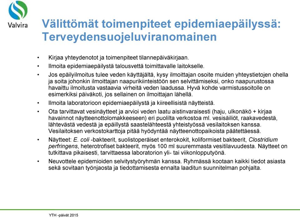 ilmoitusta vastaavia virheitä veden laadussa. Hyvä kohde varmistussoitolle on esimerkiksi päiväkoti, jos sellainen on ilmoittajan lähellä.