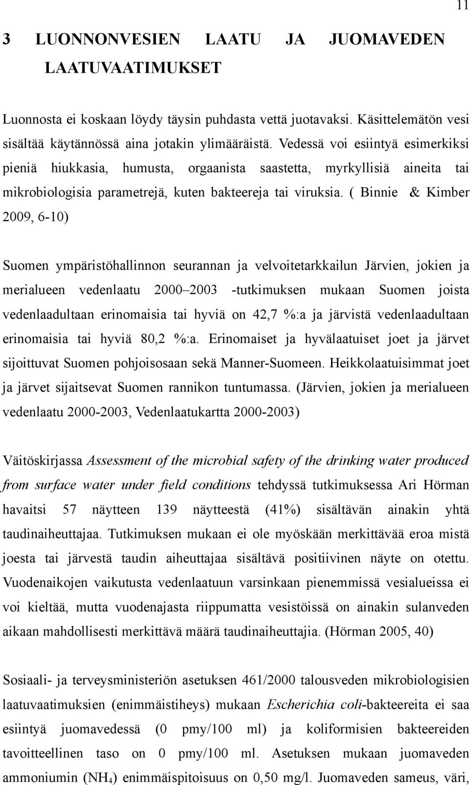 ( Binnie & Kimber 29, 6-1) Suomen ympäristöhallinnon seurannan ja velvoitetarkkailun Järvien, jokien ja merialueen vedenlaatu 2 23 -tutkimuksen mukaan Suomen joista vedenlaadultaan erinomaisia tai