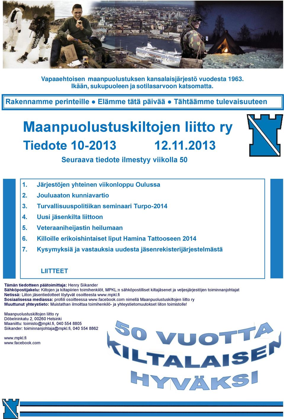Järjestöjen yhteinen viikonloppu Oulussa 2. Jouluaaton kunniavartio 3. Turvallisuuspolitiikan seminaari Turpo-2014 4. Uusi jäsenkilta liittoon 5. Veteraaniheijastin heilumaan 6.