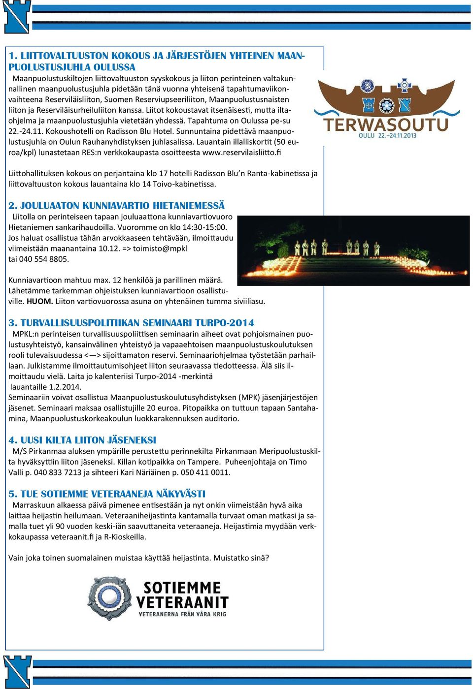 Liitot kokoustavat itsenäises, mu a iltaohjelma ja maanpuolustusjuhla vietetään yhdessä. Tapahtuma on Oulussa pe-su 22.-24.11. Kokoushotelli on Radisson Blu Hotel.