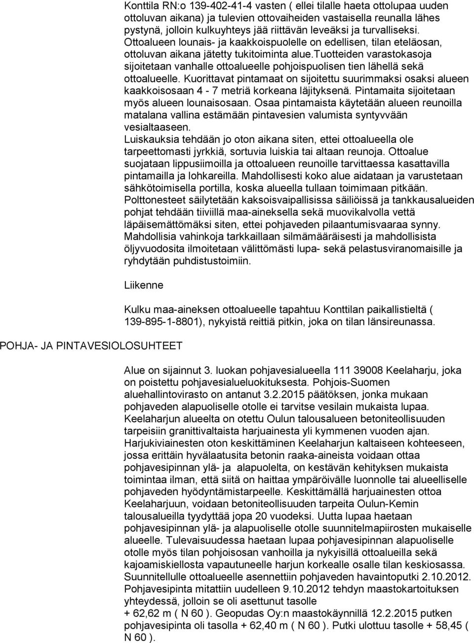 tuotteiden varastokasoja sijoitetaan vanhalle ottoalueelle pohjoispuolisen tien lähellä sekä ottoalueelle.