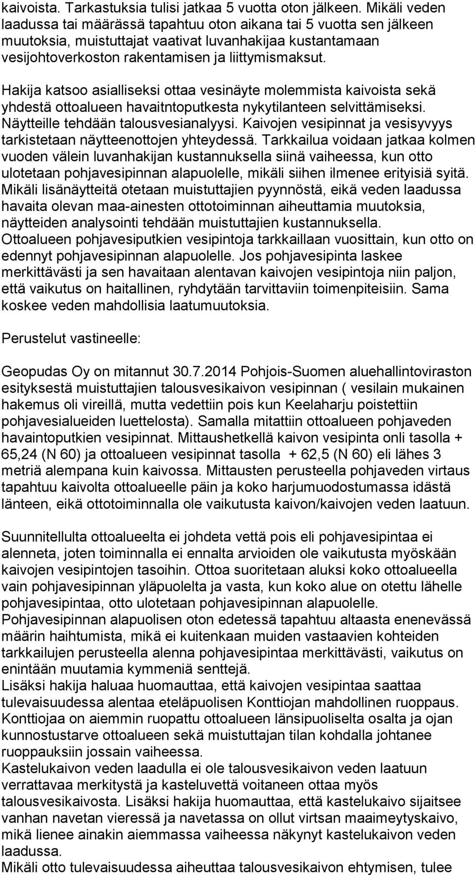 Hakija katsoo asialliseksi ottaa vesinäyte molemmista kaivoista sekä yhdestä ottoalueen havaitntoputkesta nykytilanteen selvittämiseksi. Näytteille tehdään talousvesianalyysi.