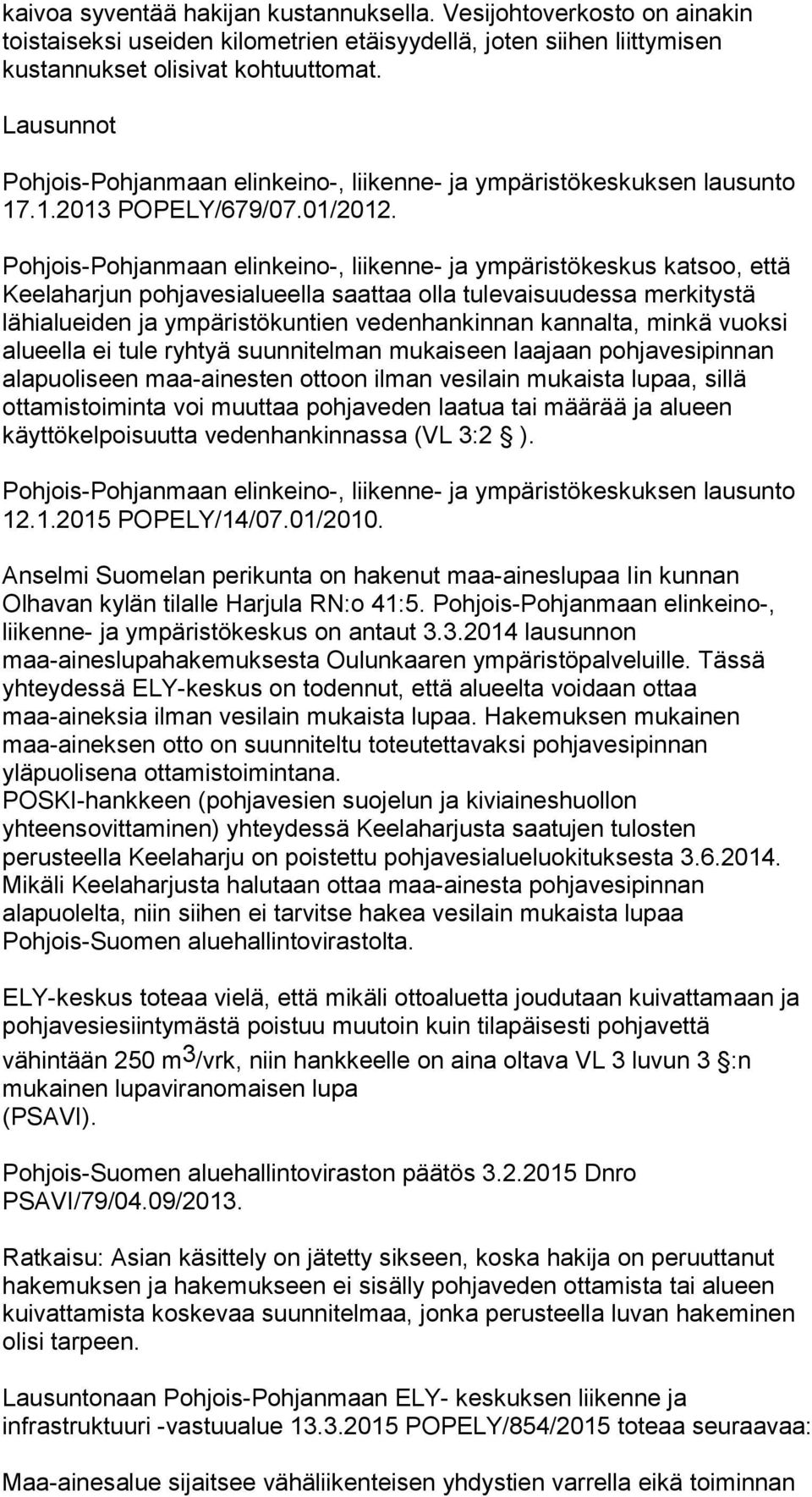 Pohjois-Pohjanmaan elinkeino-, liikenne- ja ympäristökeskus katsoo, että Keelaharjun pohjavesialueella saattaa olla tulevaisuudessa merkitystä lähialueiden ja ympäristökuntien vedenhankinnan