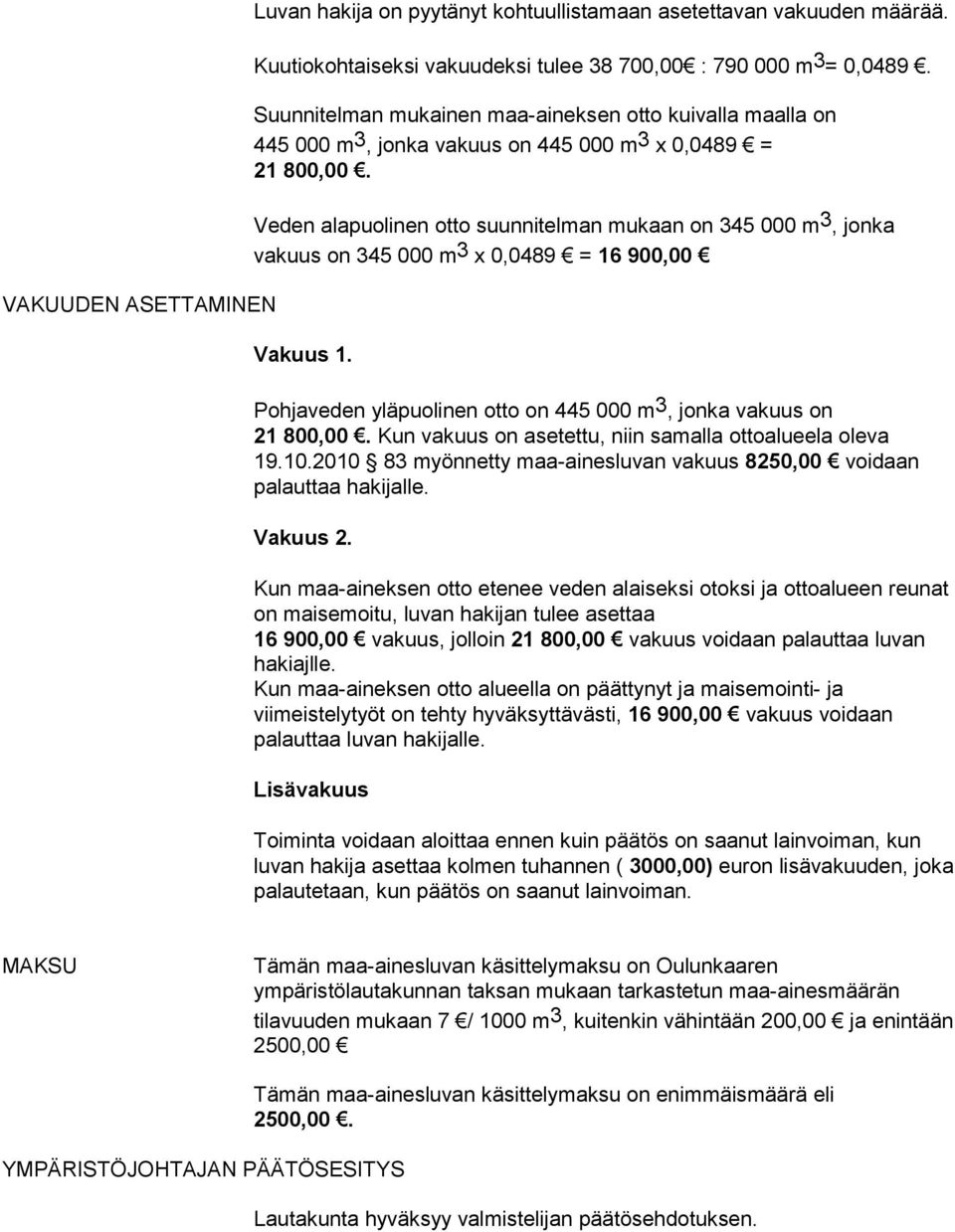 Veden alapuolinen otto suunnitelman mukaan on 345 000 m 3, jonka vakuus on 345 000 m 3 x 0,0489 = 16 900,00 Vakuus 1. Pohjaveden yläpuolinen otto on 445 000 m 3, jonka vakuus on 21 800,00.