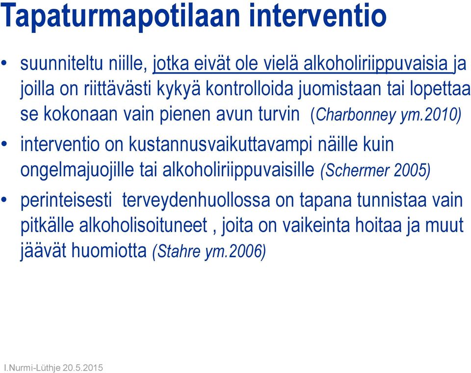 2010) interventio on kustannusvaikuttavampi näille kuin ongelmajuojille tai alkoholiriippuvaisille (Schermer 2005)