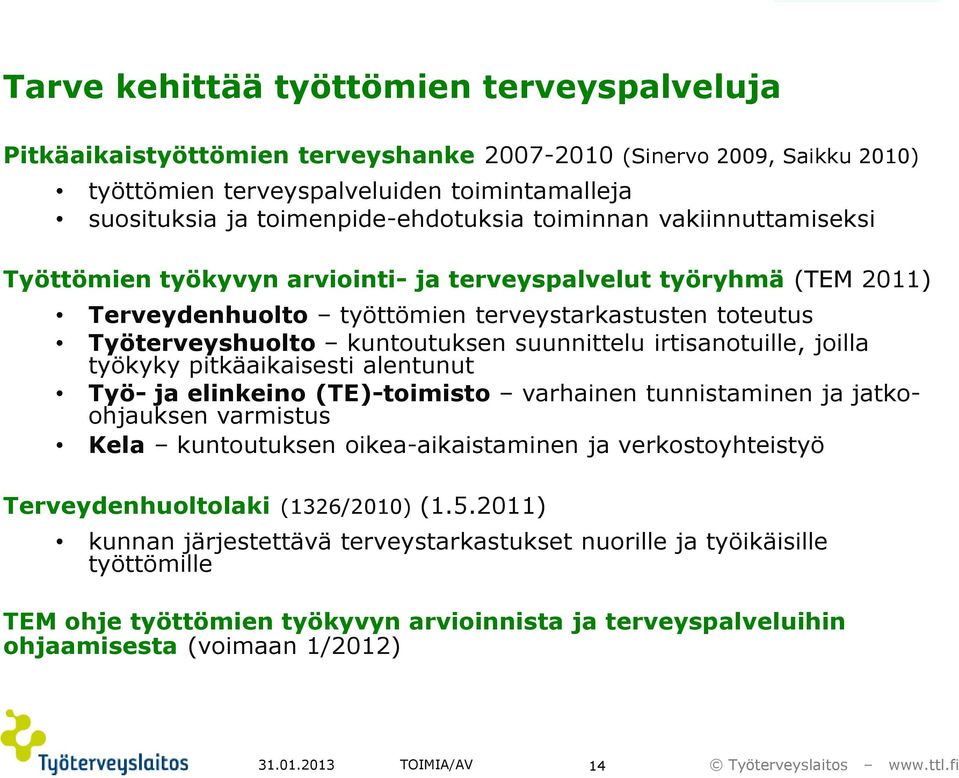 irtisanotuille, joilla työkyky pitkäaikaisesti alentunut Työ- ja elinkeino (TE)-toimisto varhainen tunnistaminen ja jatkoohjauksen varmistus Kela kuntoutuksen oikea-aikaistaminen ja verkostoyhteistyö