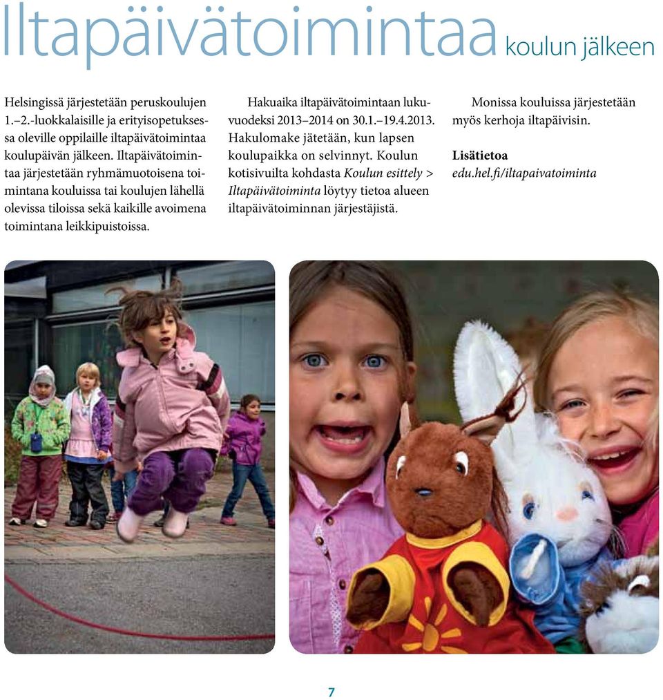 Hakuaika iltapäivätoimintaan lukuvuodeksi 2013 2014 on 30.1. 19.4.2013. Hakulomake jätetään, kun lapsen paikka on selvinnyt.